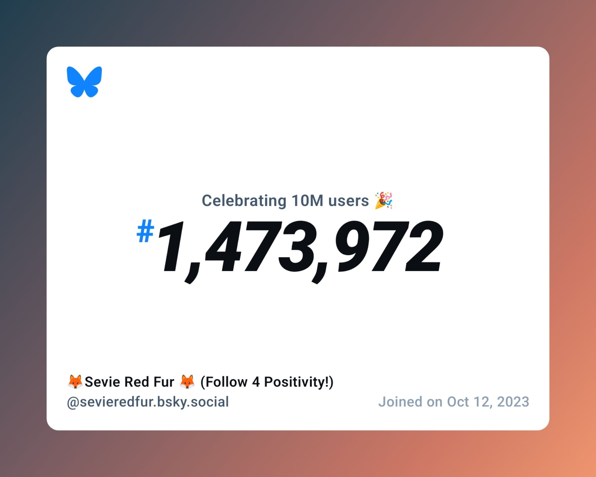 A virtual certificate with text "Celebrating 10M users on Bluesky, #1,473,972, 🦊Sevie Red Fur 🦊 (Follow 4 Positivity!) ‪@sevieredfur.bsky.social‬, joined on Oct 12, 2023"