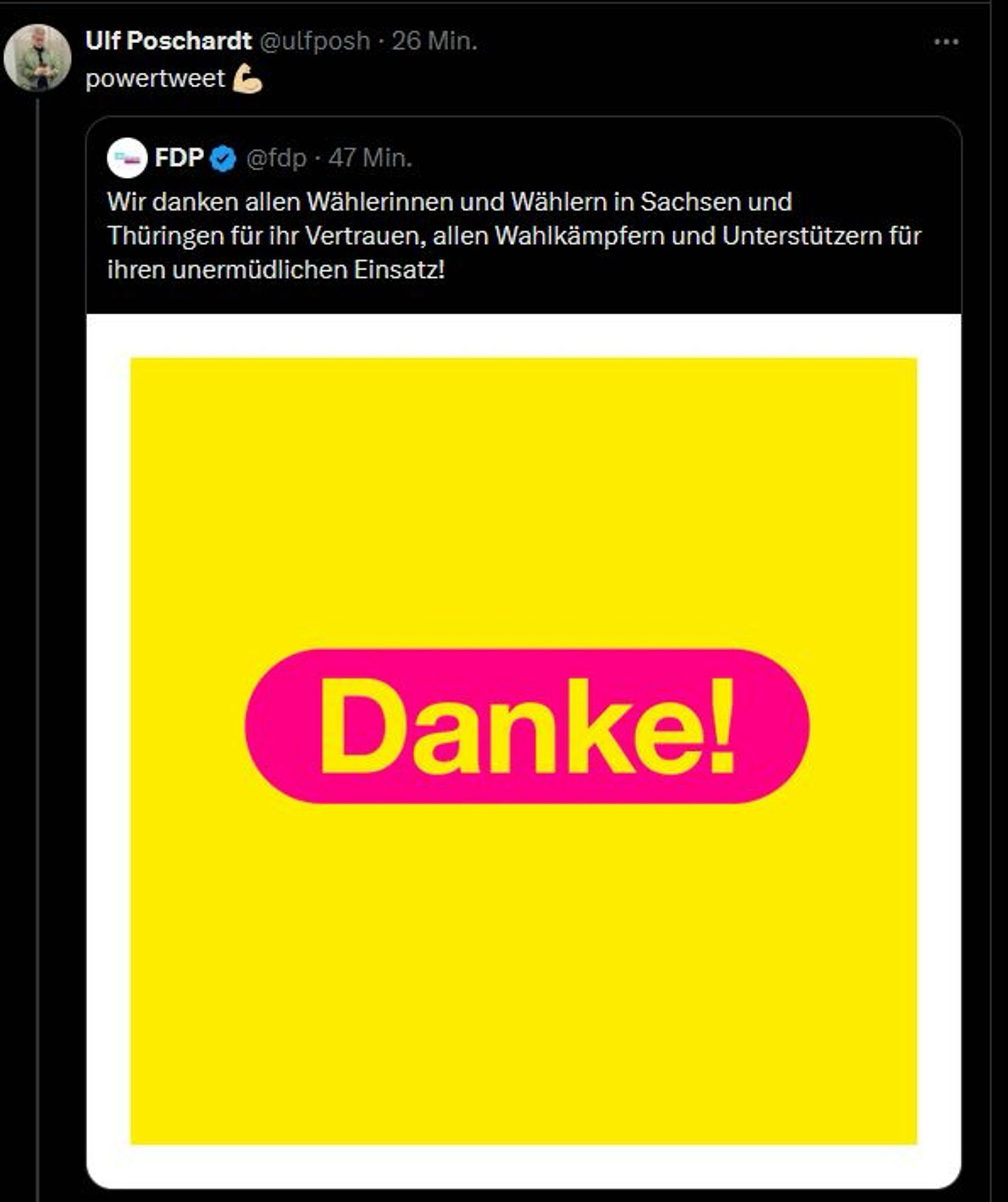 Screenshot eines tweets von ulfposh: Powertweet 💪. Er zitiert damit einen Post der FDP mit einem Danke-Pic und dem Text:

Wir danken allen Wählerinnen und Wählern in Sachsen und Thüringen für ihr Vertrauen, allen Wahlkämpfern und Unterstützern für ihren unermüdlichen Einsatz!