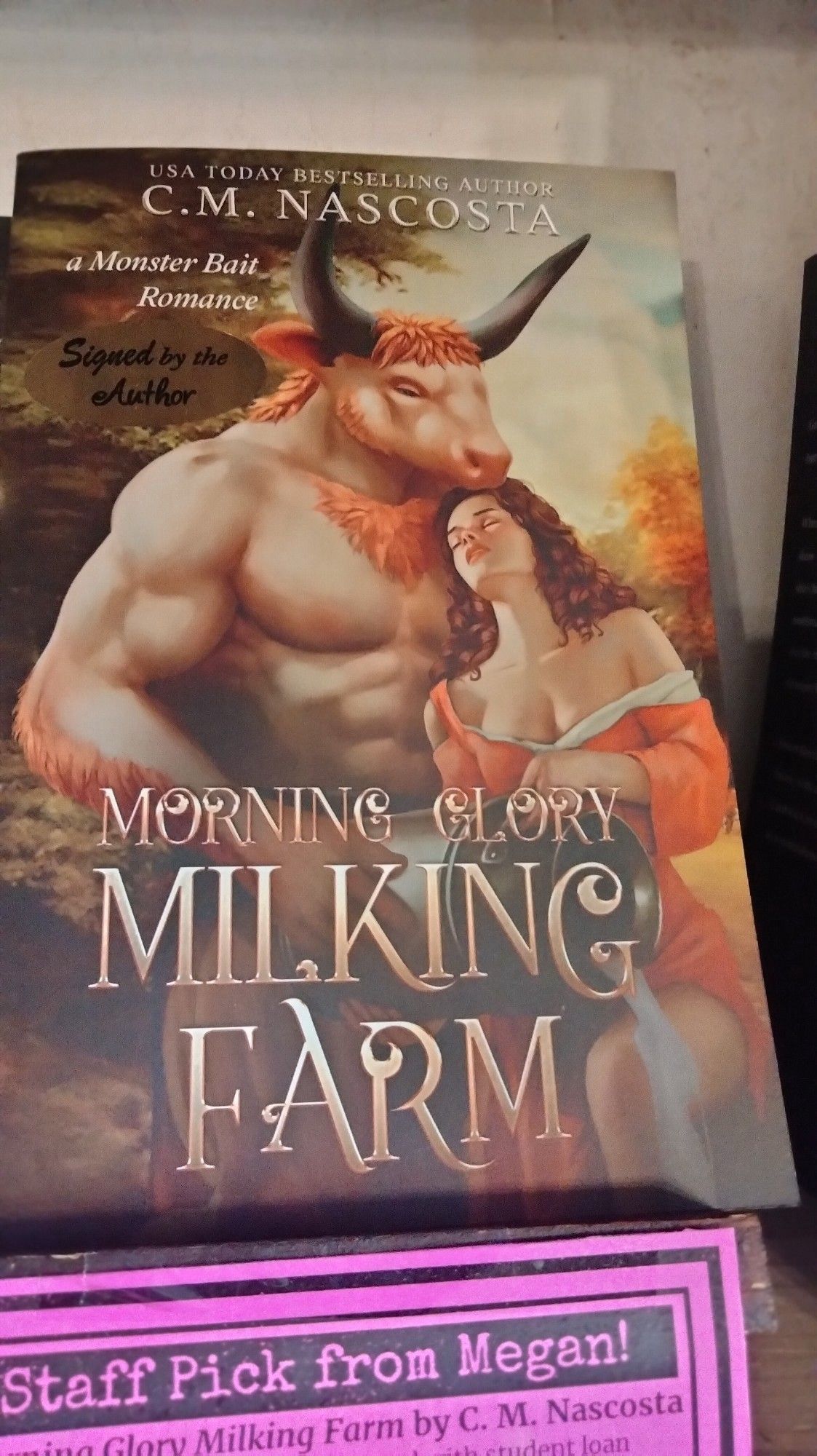 USA TODAY BESTSELLING AUTHOR
C.M. NASCOSTA
a Monster Bait
Romance
Signed by the Author
MORNING GLORY MILKING FARMC
Staff Pick from Megan! lor Milking Farm by C. M. Nascosta
ont loan