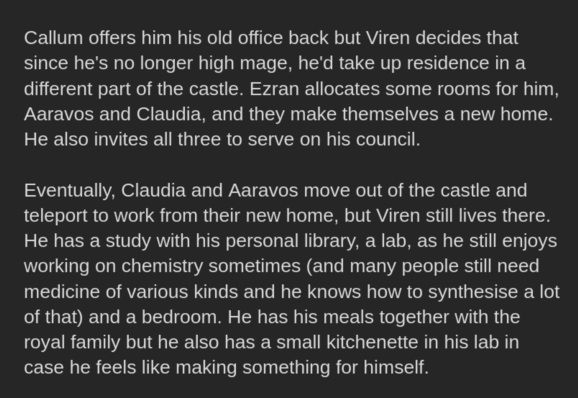 Callum offers him his old office back but Viren decides that since he's no longer high mage, he'd take up residence in a different part of the castle. Ezran allocates some rooms for him, Aaravos and Claudia, and they make themselves a new home. He also invites all three to serve on his council. 

Eventually, Claudia and Aaravos move out of the castle and teleport to work from their new home, but Viren still lives there. He has a study with his personal library, a lab, as he still enjoys working on chemistry sometimes (and many people still need medicine of various kinds and he knows how to synthesise a lot of that) and a bedroom. He has his meals together with the royal family but he also has a small kitchenette in his lab in case he feels like making something for himself.