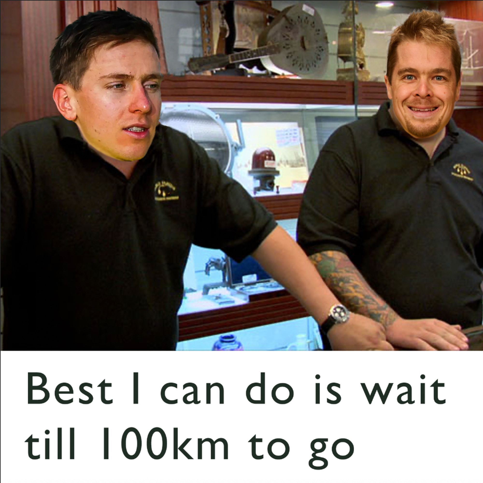 Best I can do meme : Tadej und tratnik : Best I can do is wait till 100km to go