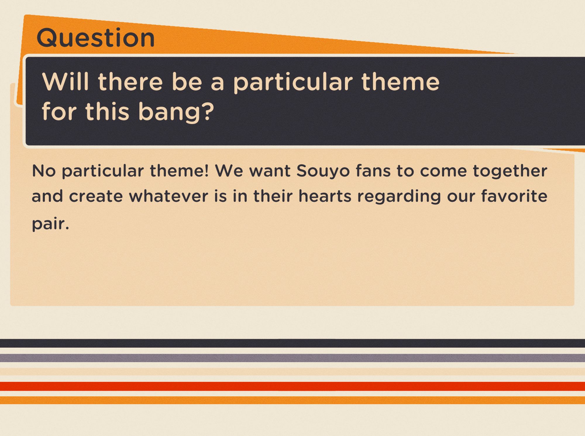 Q : Will there be a particular theme for this bang?
A : No particular theme! We want Souyo fans to come together and create whatever is in their hearts regarding our favorite pair.