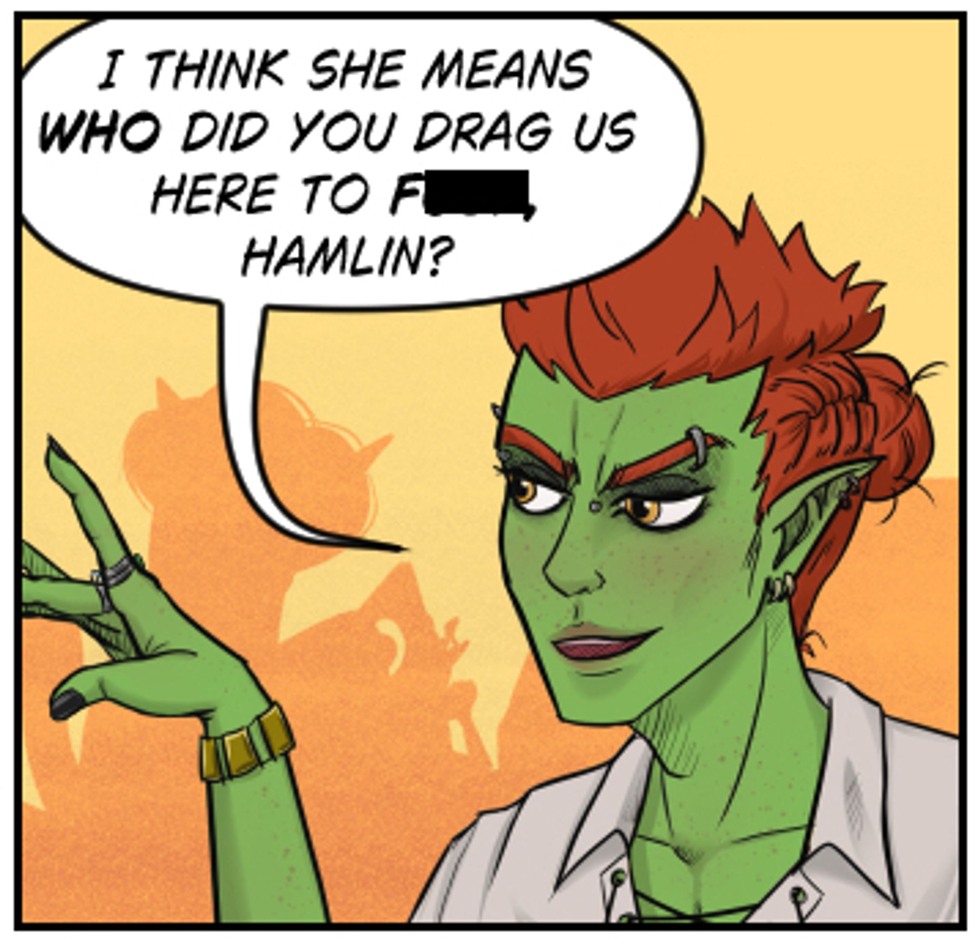 Digital comic panel, character in front of an abstract, warm-toned bar backdrop. Ferris the green-skinned elf redhead talking with his hands and saying "I think she means who did you drag us here to f***, Hamlin?" The censored bit is "f-all head over heels in love with" of course. Couldn't be anything raunchy. No, not me, never!