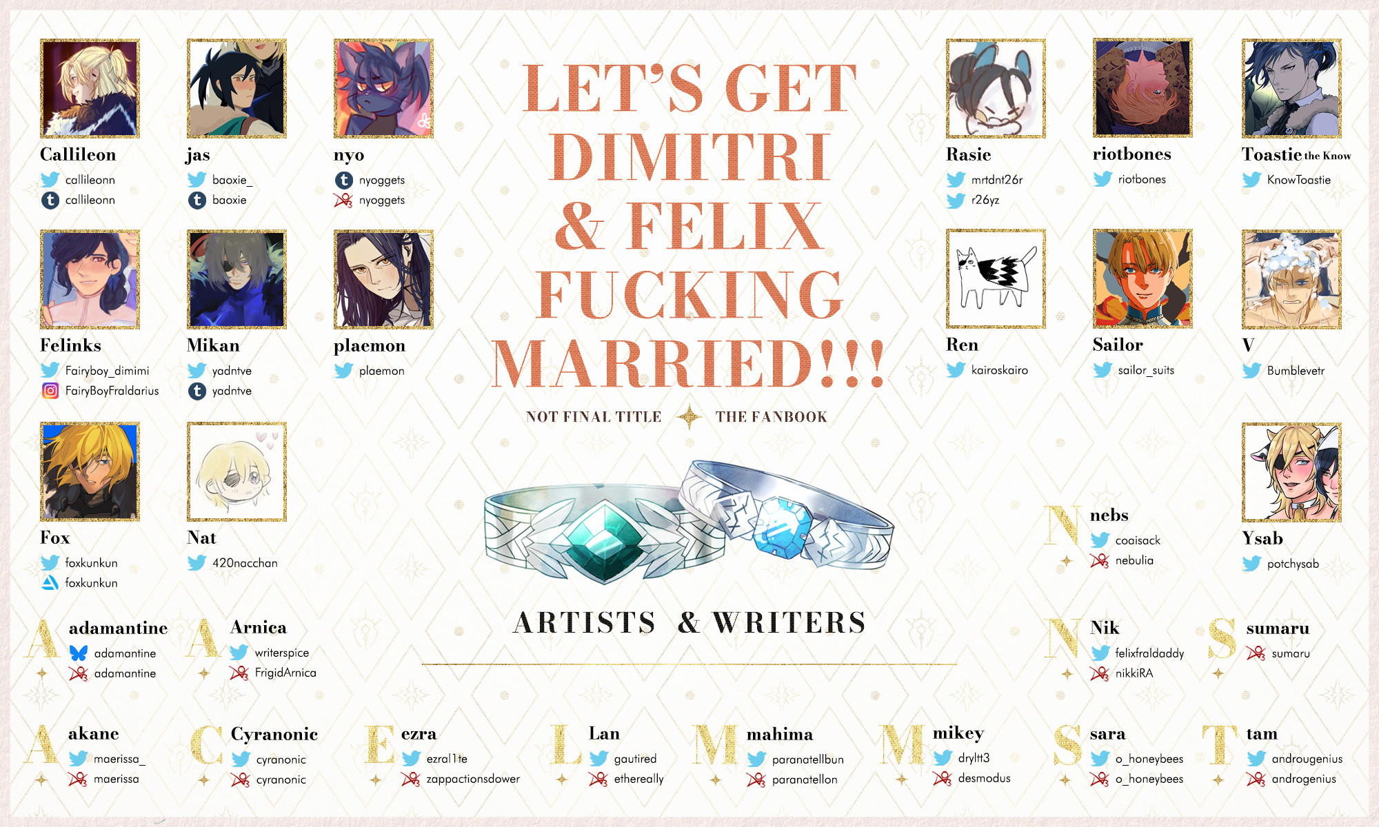 Creator lineup of artists and writers with large central text that reads: Let's get Dimitri and Felix fucking married!!! Not final title. The fanbook.

Please see https://dimilixzine.carrd.co/#creators for full text and links of the creator lineup.