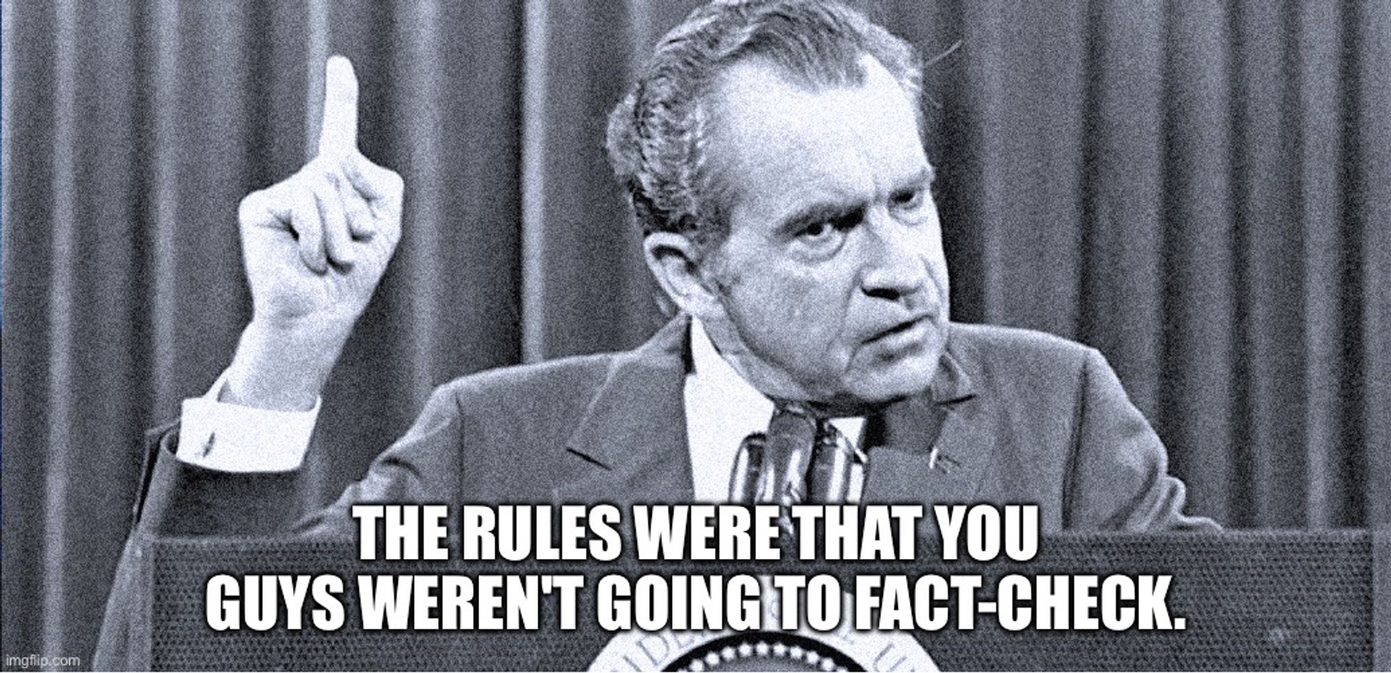 Meme of Nixon at a press conference podium with the slogan "The rules were that you guys weren't going to fact-check."