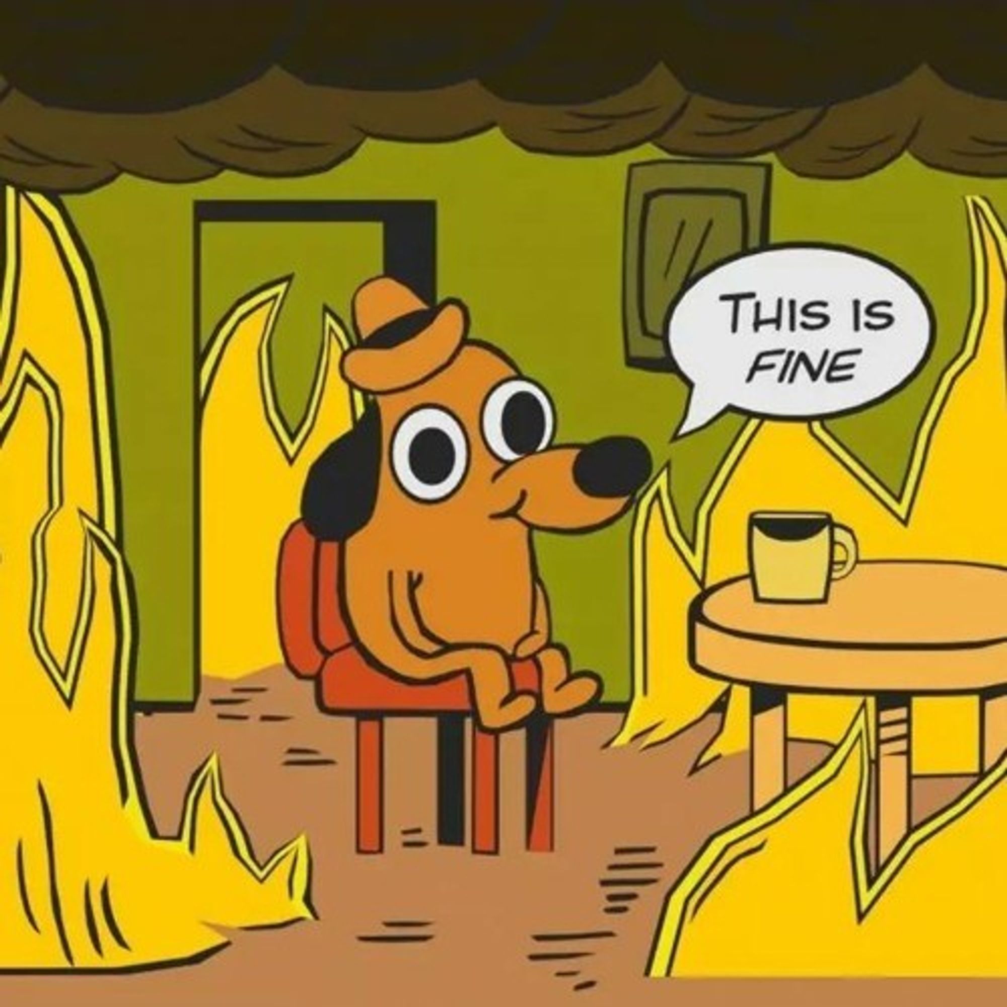 A cartoon dog sits in a burning room, and with an unconcerned look on its face says "This is fine."