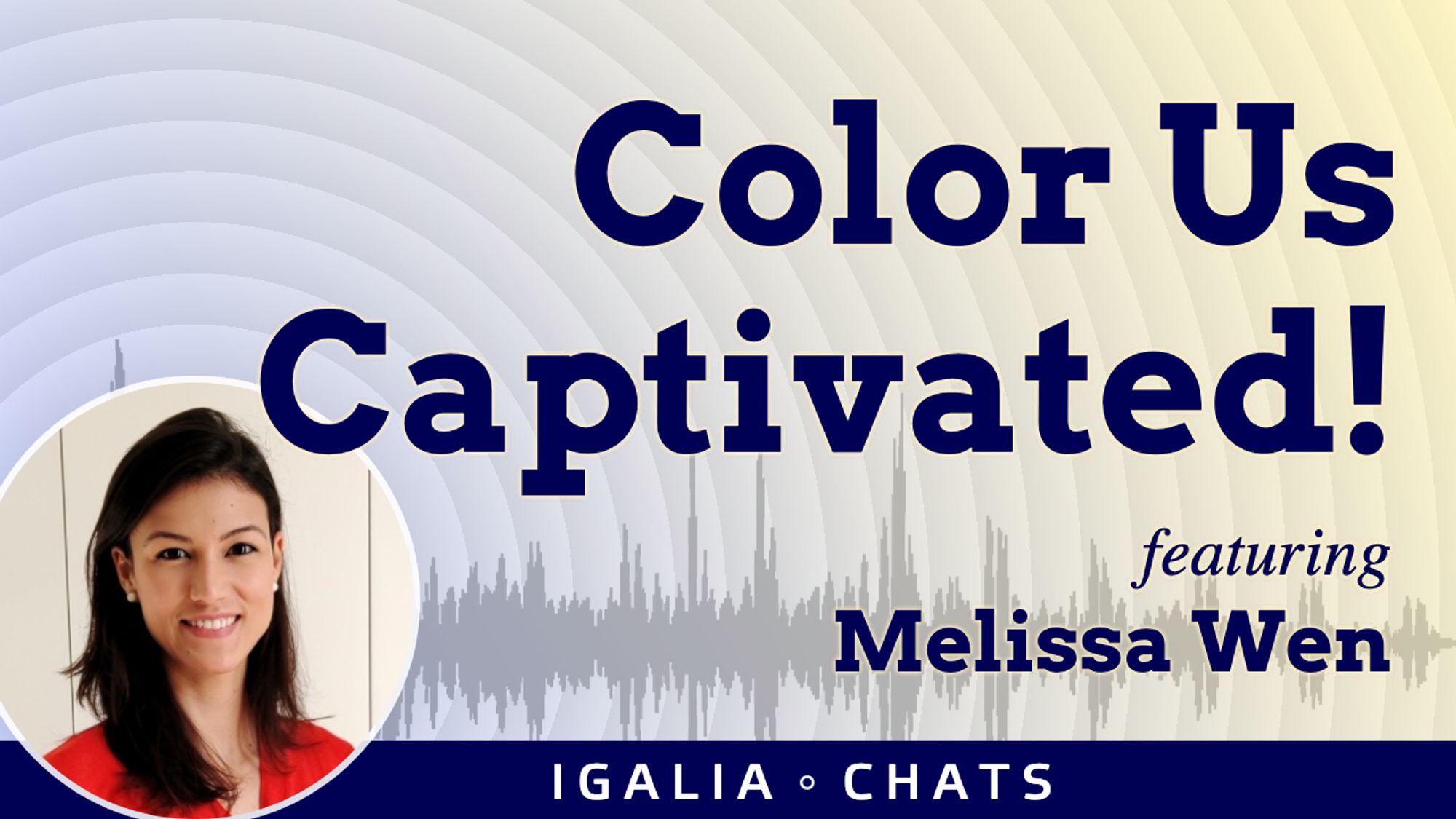 A title card with a photo of Melissa in a circle, with visualized soundwaves emanating from it and the words "Color Us Captivated featuring Melissa Wen - Igalia Chats"