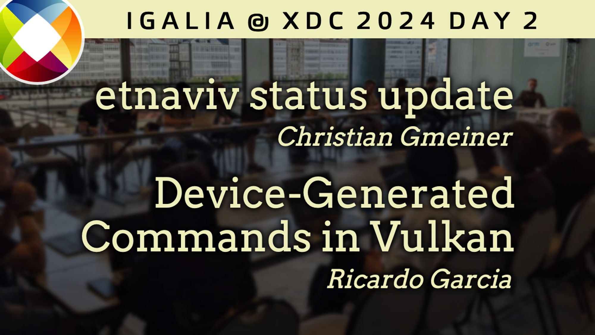 Igalia at XDC 2024 Day 2:

"etnaviv status update" with Christian Gmeiner.

"Device-Generated Commands in Vulkan" with Ricardo Garcia.