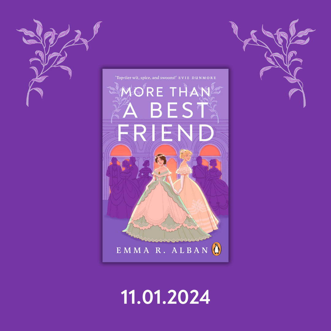 On a deep purple background with light purple leaves in the corners, the cover for debut novel MORE THAN A BEST FRIEND is centered (two Victorian debutantes, one brunette in a green and creme dress, one taller and blonde in a gold dress, stand slyly holding hands in front of a silhouetted purple crowd of partygoers, in front of deep coral windows).

Below the cover, the date: 11.01.2024

The Penguin Logo is on the bottom right hand corner of the cover.