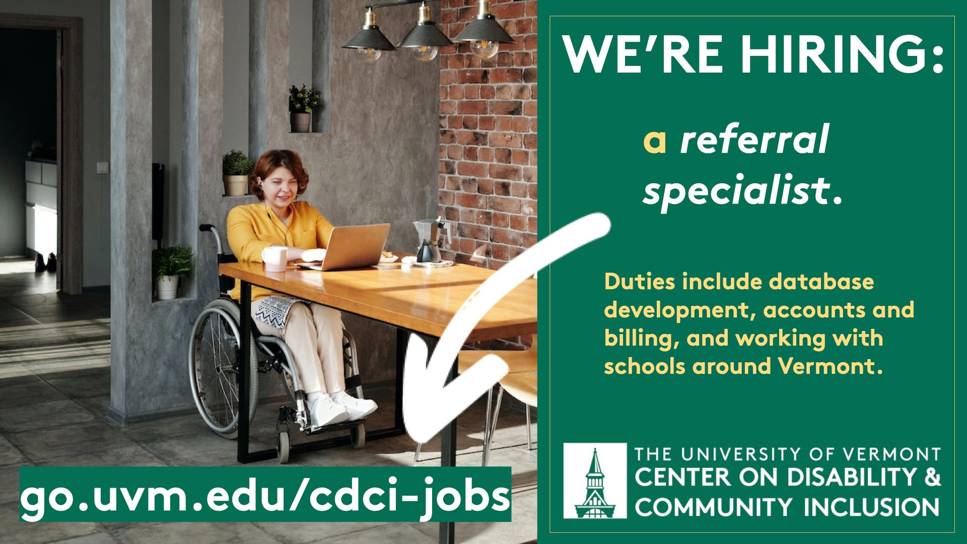 A pale-skinned young woman with russet hair sits in a wheelchair in front of an open laptop on a table in a modern café. Text: We're hiring a referral specialist. Duties include database development, accounts and billing, and working with schools around Vermont. go.uvm.edu/cdci-jobs