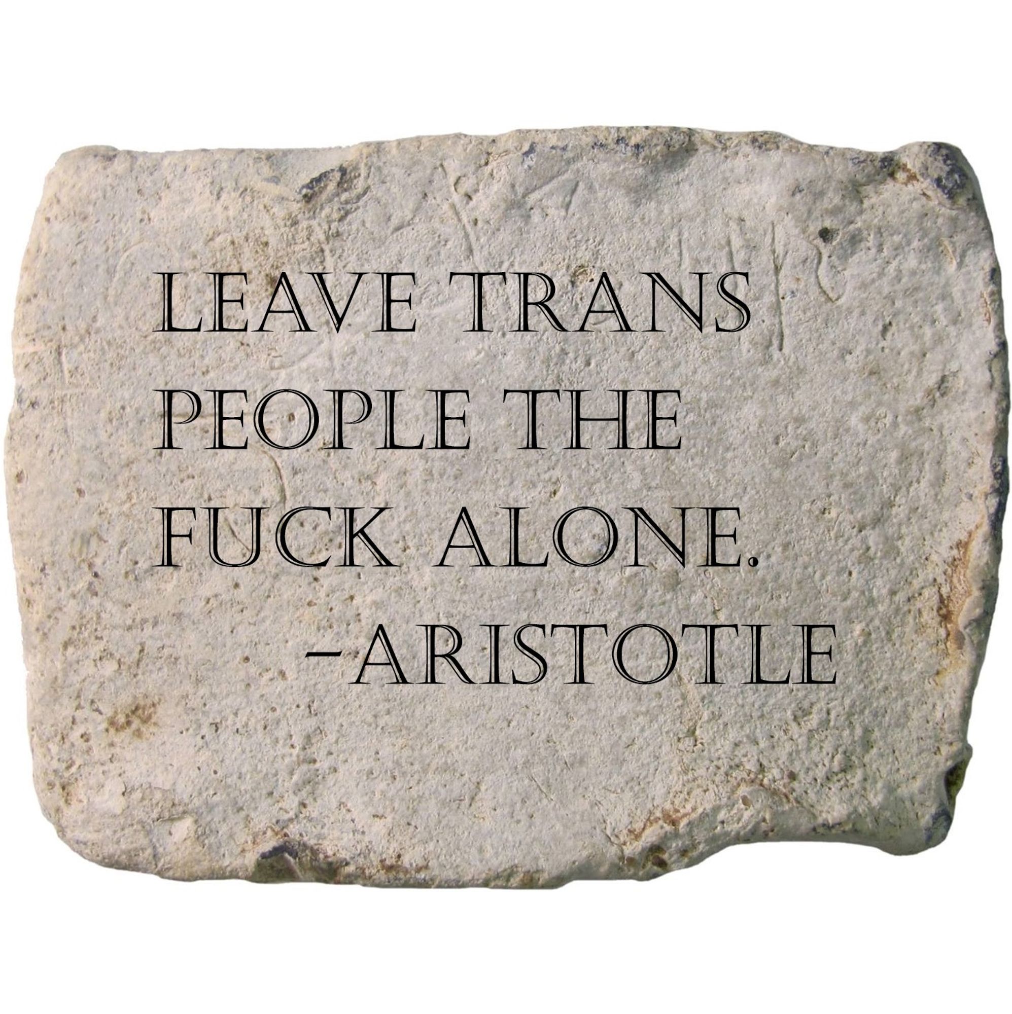 Stone tablet with quote from Aristotle saying "Leave trans people the fuck alone."