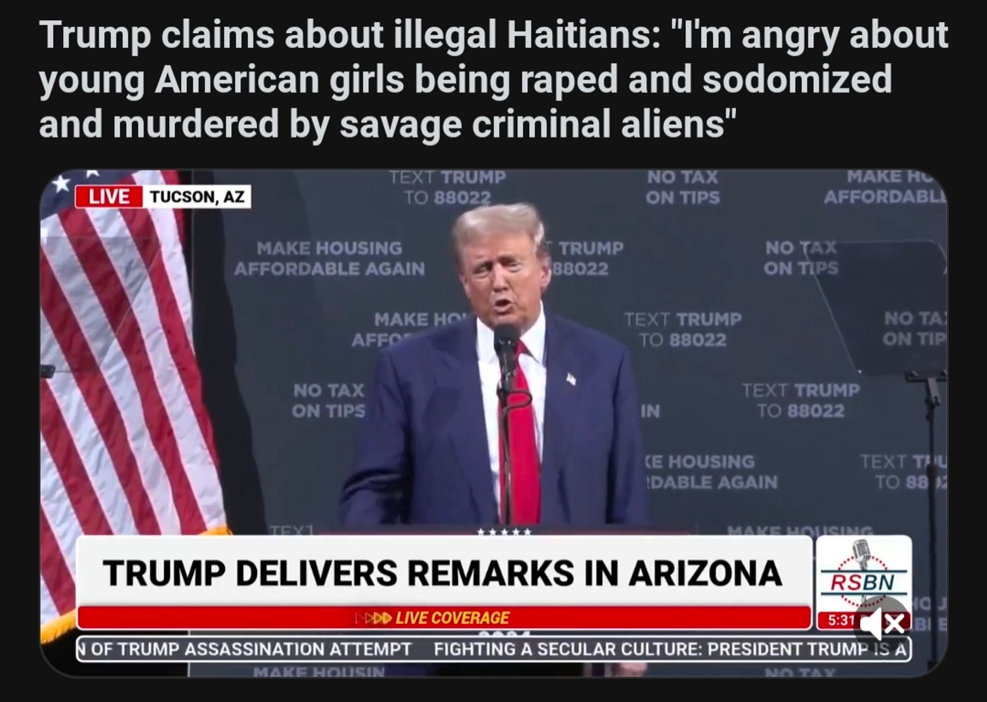 From the Trump virus subreddit which has the video at the link in this post: 

Trump claims about illegal Haitians: "I'm angry about young American girls being raped and sodomized and murdered by savage criminal aliens"