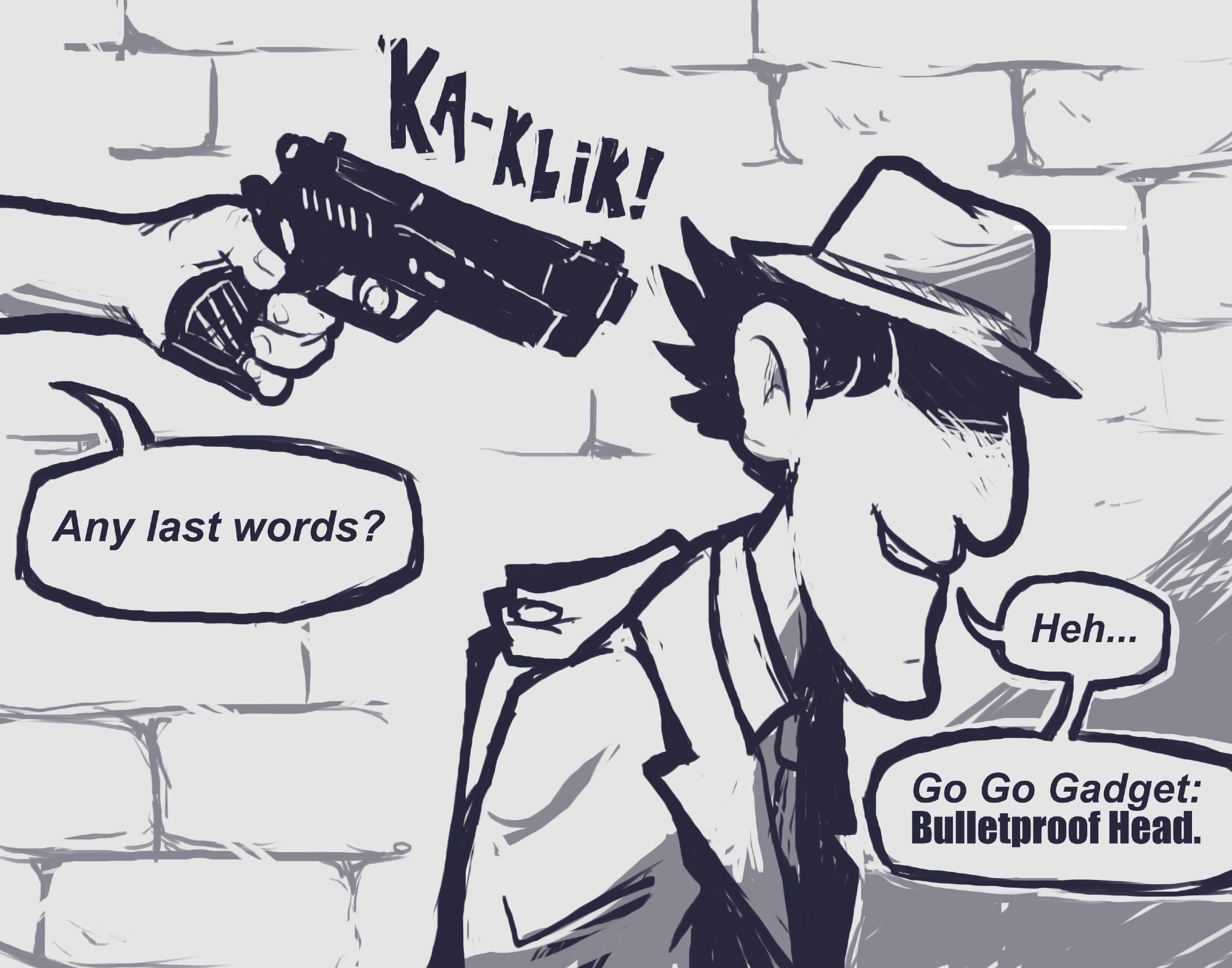 A man pulls a gun up to Inspector Gadget and asks "Any Last Words?"
To which the Inspector replies ominously "Heh... Go Go Gadget: Bulletproof Head."

There is also bricks of the possible brown sort in the background.