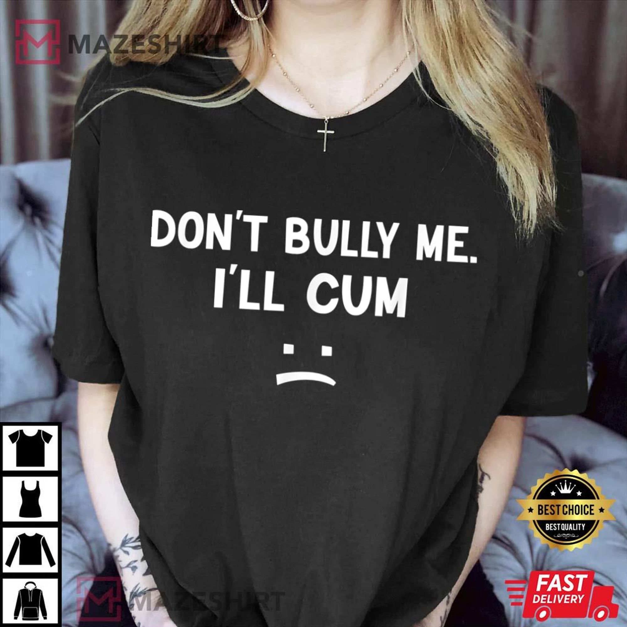 A model wearing a shirt that says
DON'T BULLY ME.
I'LL CUM
:(