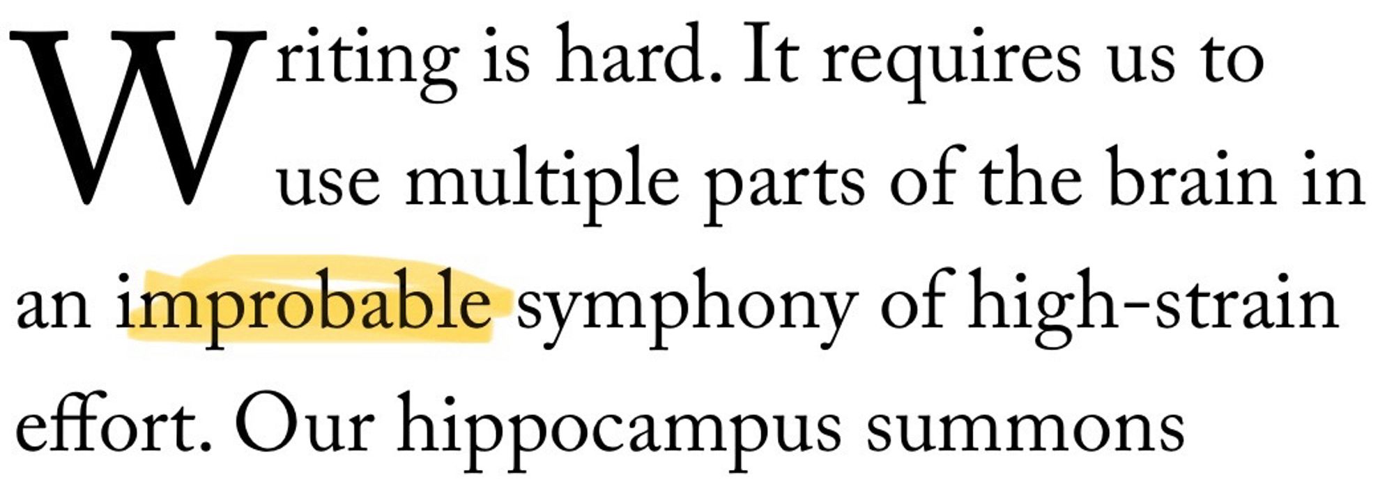 Text block reading “Writing is hard. It requires us to use multiple parts of the brain in an improbable symphony of high-strain effort. Our hippocampus summons…” The word “improbable” is highlighted with rage.