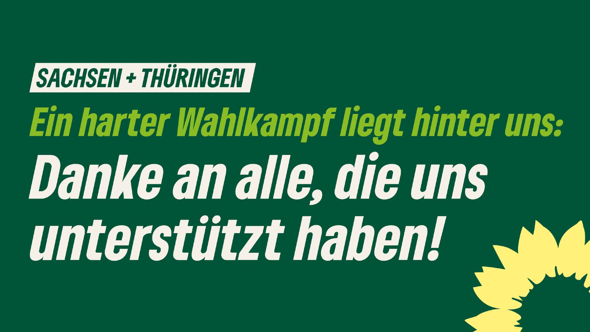 Auf grünem Grund und mit Sonnenblumen-Logo der Grünen an der Seite: Sachsen + Thüringen, Ein harter Wahlkampf liegt hinter uns: Danke an alle, die uns unterstützt haben!