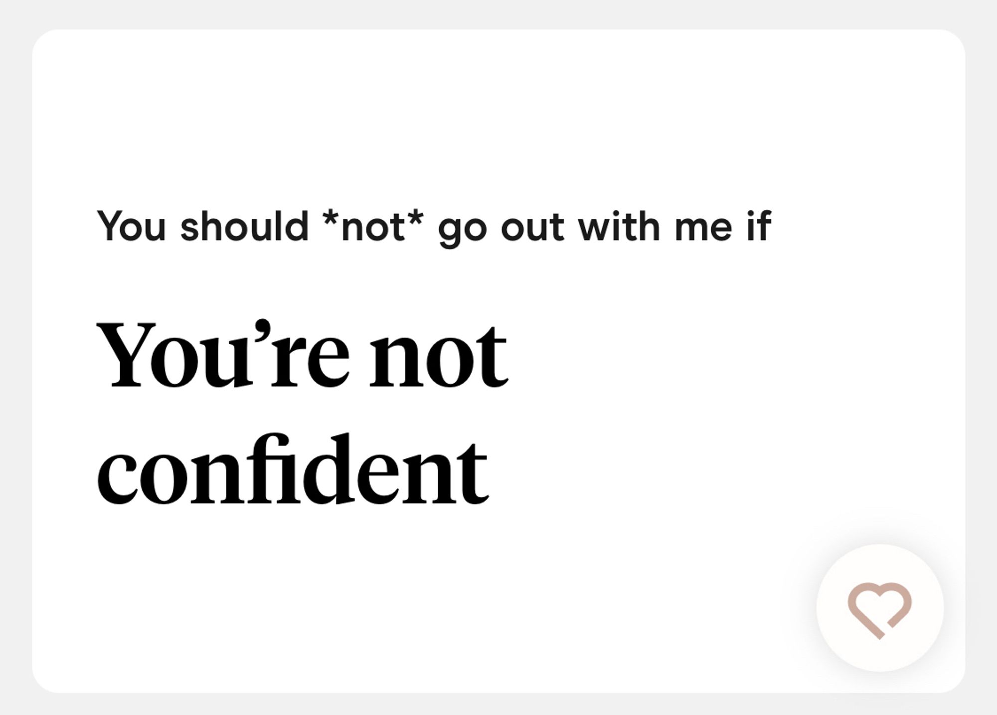 Screenshot eines Profils auf Hinge. Es ist schwarzer Text auf weißem Hintergrund zu sehen: „You should *not* go out with me if…
…You're not confident“