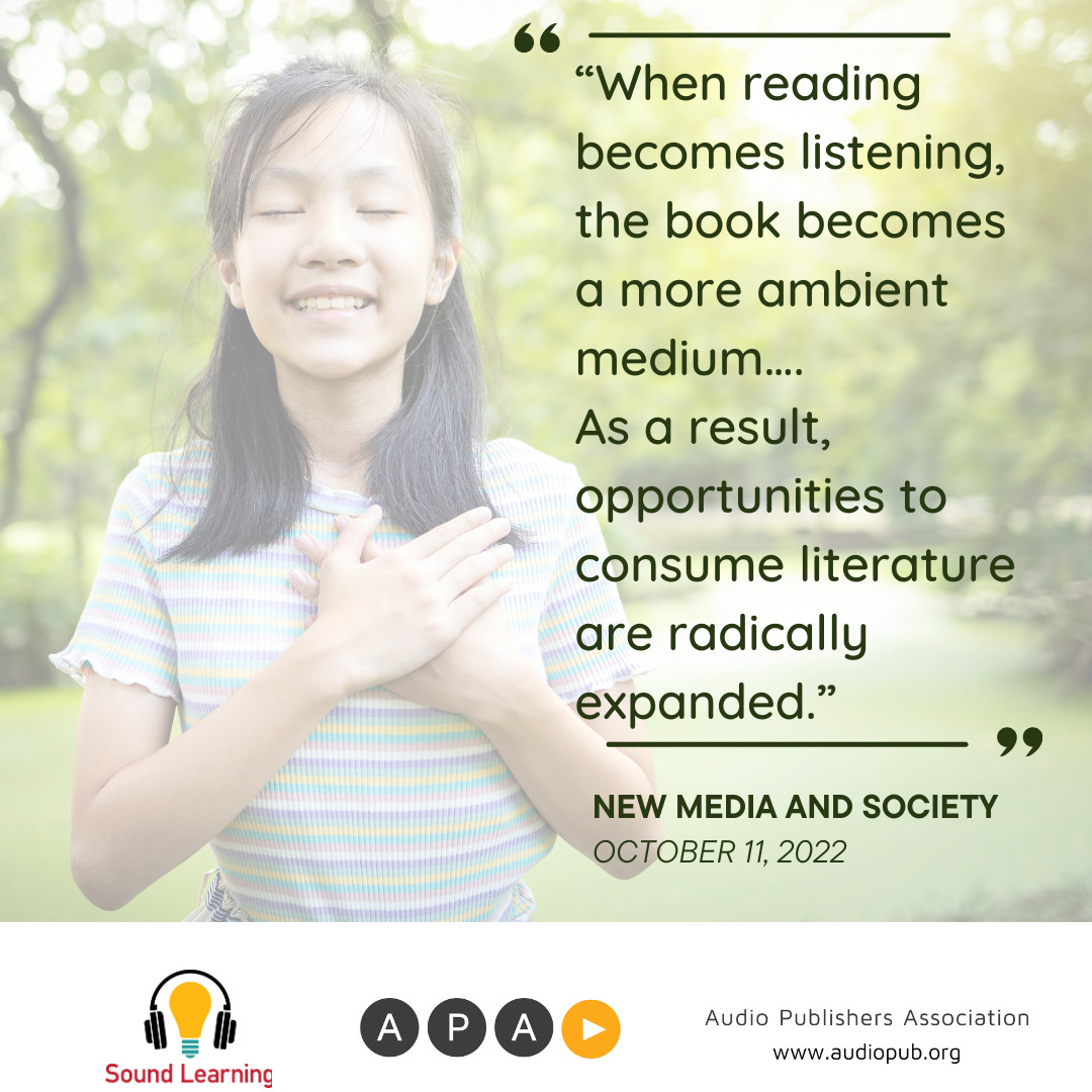 "When reading becomes listening, the book becomes a more ambient medium....As a result, opportunities to consume literature are radically expanded." New Media and Society October 11, 2022 SoundLearning APA