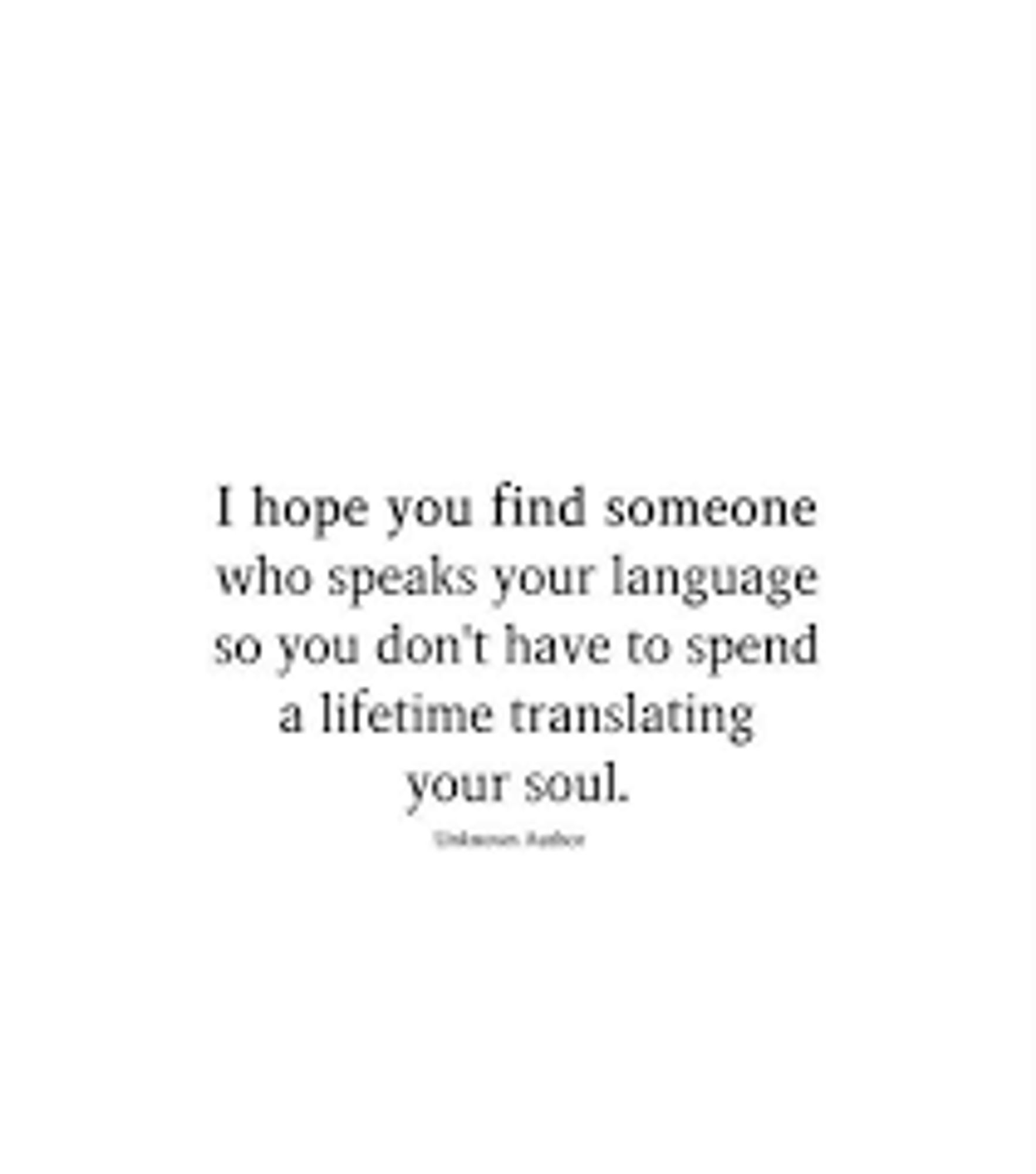 une image blanche : I hope you find someone who speaks your language so you don't have to spend a lifetime translating your soul.