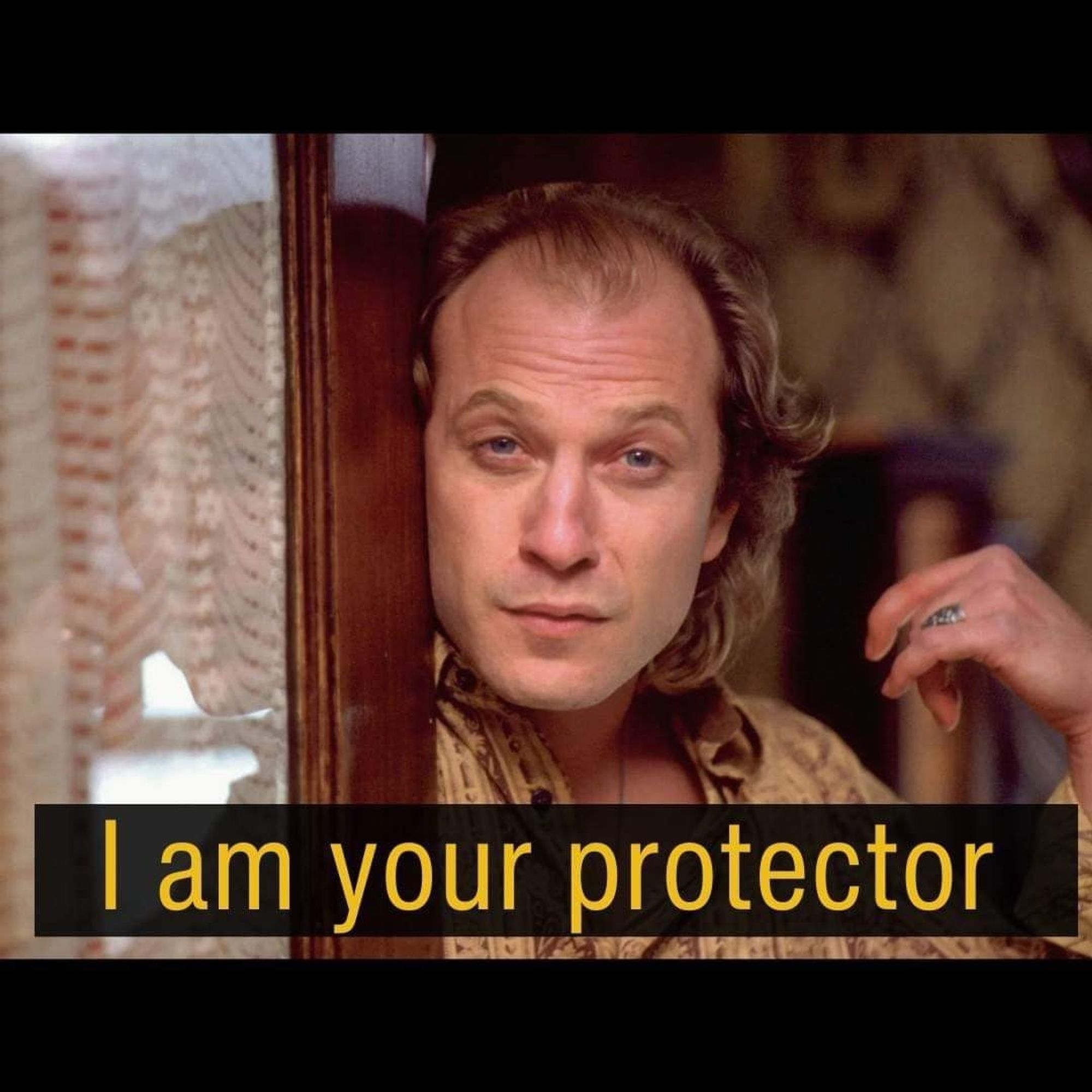 Silence of the Lambs' Buffalo Bill headshot w caption, I am your protector.