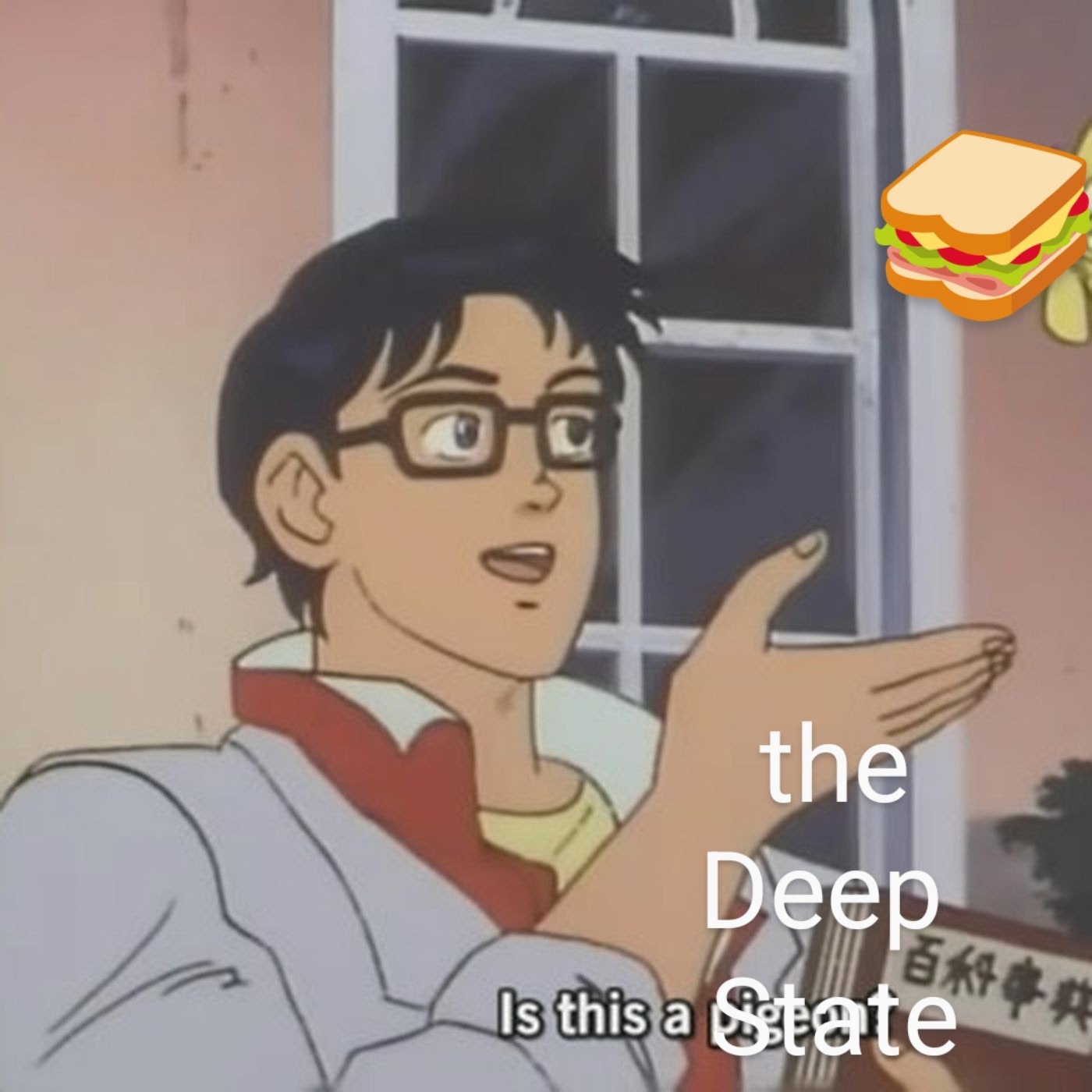 The "is this a pigeon" meme with a sandwich instead of a butterfly and "the deep state" placed sloppily over the word "pigeon" so that it reads "is this a the Deep State"