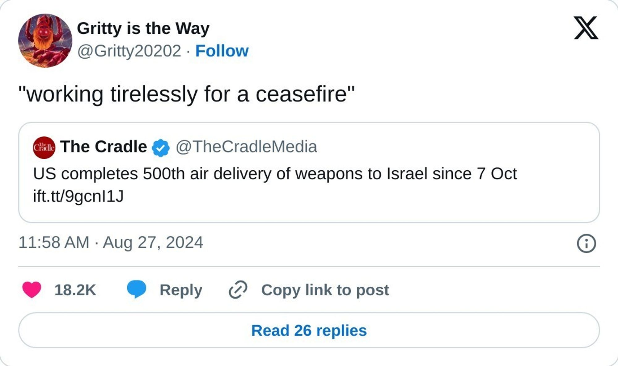 Screenshot of @Gritty2020 on twitter quote-tweeting @TheCradleMedia. @TheCradleMedia is tweeting a headline that reads "US completes 500th air delivery of weapons to Israel since 7 Oct", while @Gritty2020's quote-tweet reads "working tirelessly for a ceasefire".