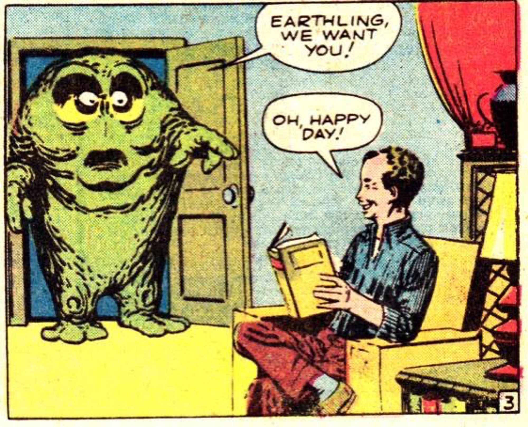 Alien at door says "Earthling, we want you!" Man sitting in chair reading responds, "Oh, happy day!"