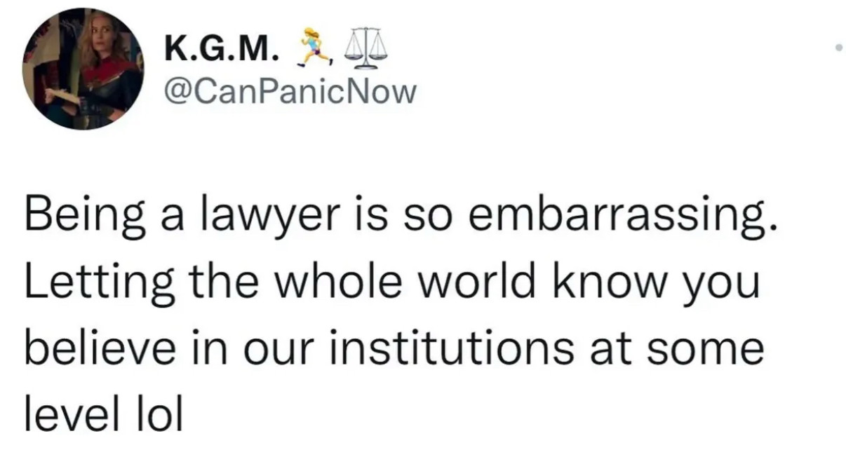 @CanPanicNow

Being a lawyer is so embarrassing.
Letting the whole world know you believe in our institutions at some
level lol