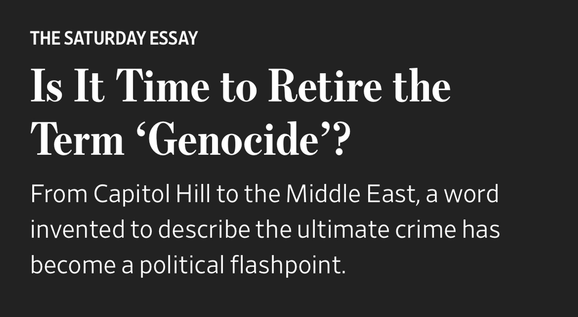 THE SATURDAY ESSAY

Is It Time to Retire the Term "Genocide?

From Capitol Hill to the Middle East, a word invented to describe the ultimate crime has become a political flashpoint.