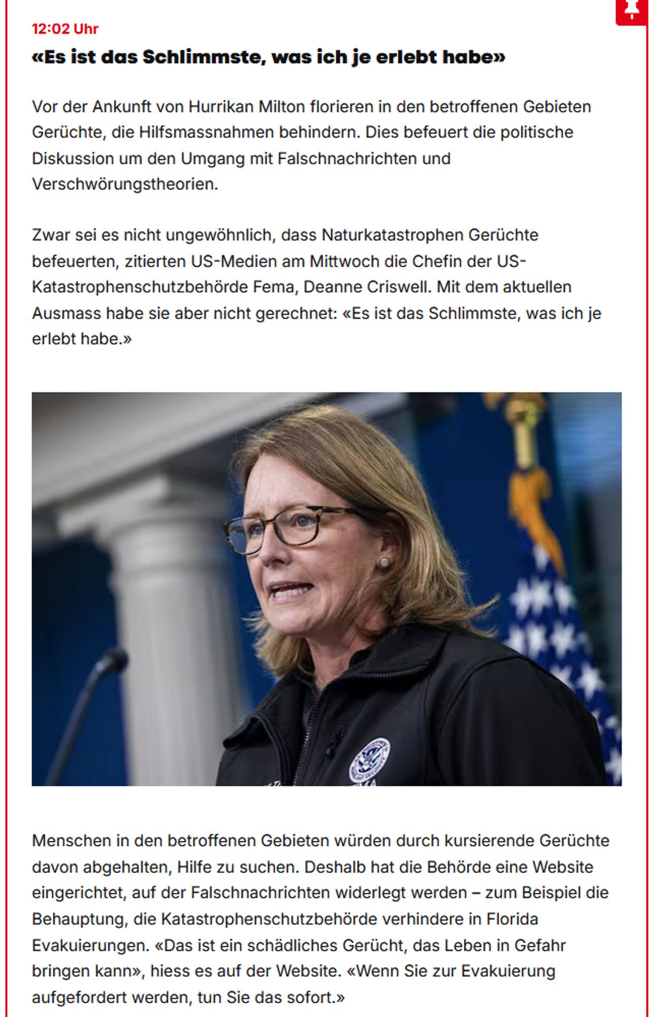 «Es ist das Schlimmste, was ich je erlebt habe»

Vor der Ankunft von Hurrikan Milton florieren in den betroffenen Gebieten Gerüchte, die Hilfsmassnahmen behindern. Dies befeuert die politische Diskussion um den Umgang mit Falschnachrichten und Verschwörungstheorien.

Zwar sei es nicht ungewöhnlich, dass Naturkatastrophen Gerüchte befeuerten, zitierten US-Medien am Mittwoch die Chefin der US-Katastrophenschutzbehörde Fema, Deanne Criswell. Mit dem aktuellen Ausmass habe sie aber nicht gerechnet: «Es ist das Schlimmste, was ich je erlebt habe.»