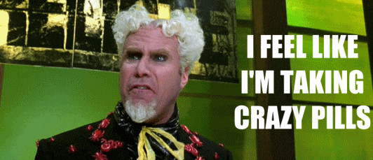 Mugatu, from the movie Zoolander, exclaiming 'I feel like I'm taking crazy pills!'