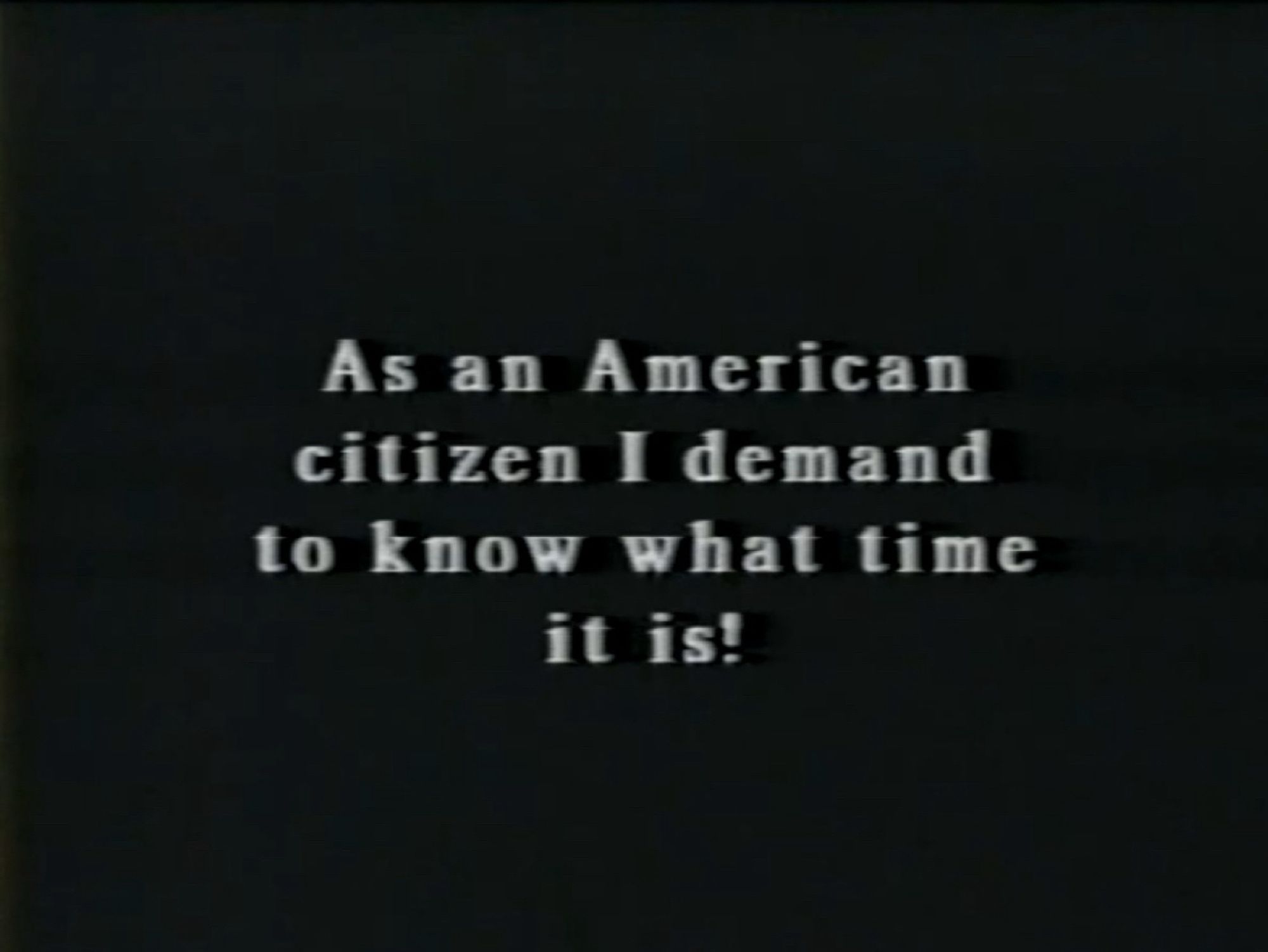 Intertitle from 1927 film "Twelve Miles Out" which reads "As an American citizen I demand to know what time it is!"