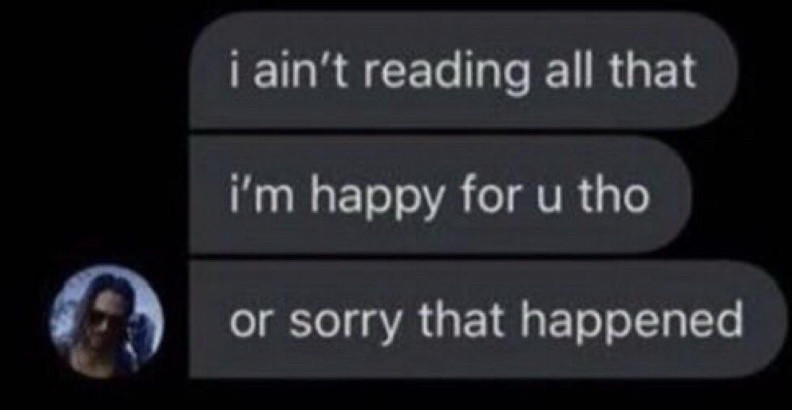 Johnny Silverhand texting someone else:

i ain't reading all that
i'm happy for u tho
or sorry that happened