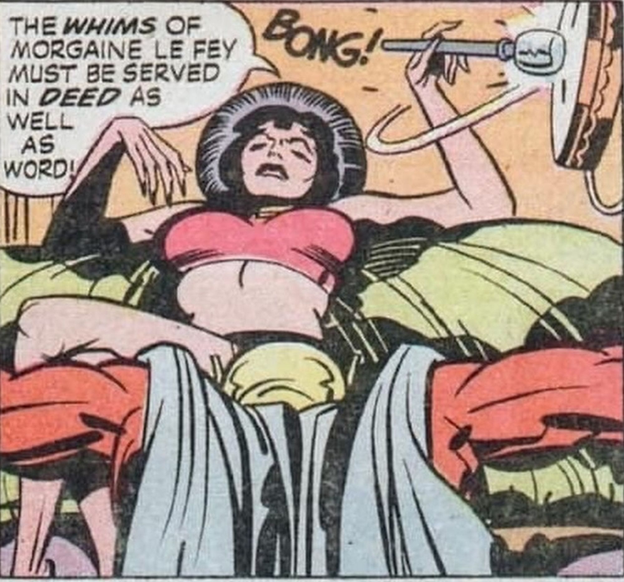 comic panel from 'The Demon' 
Morgaine Le Fey is reclining on a pillow tapping a gong while the Demon crouches before her, her word bubble reads 

Morgaine Le Fay must be served in DEED as well as word!

impressed they got this one past the CCA