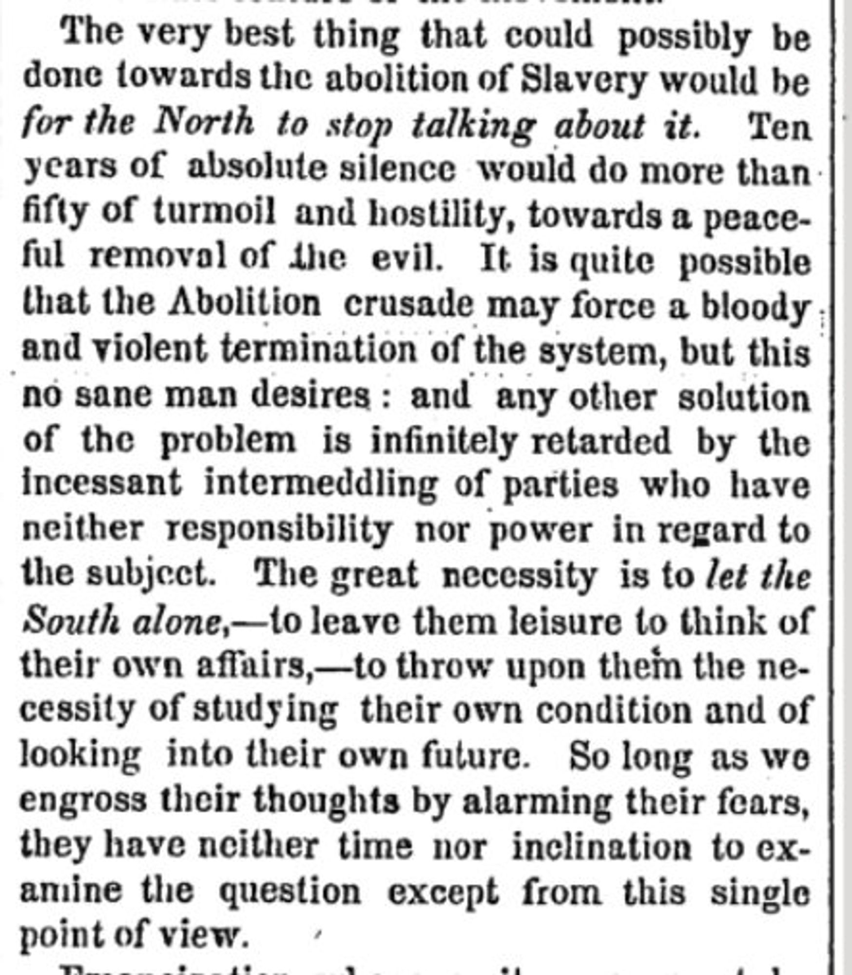 excerpt from a New York Times article advising that the best possible way to abolish slavery is for the North to stop talking about it and leave the South alone

incredible stuff lol