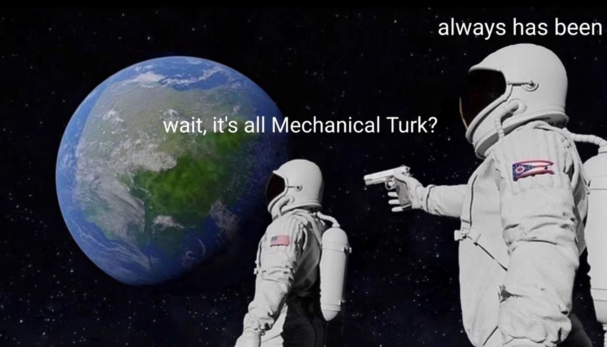 astronaut meme reading

wait it's all mechanical turk?
always has been