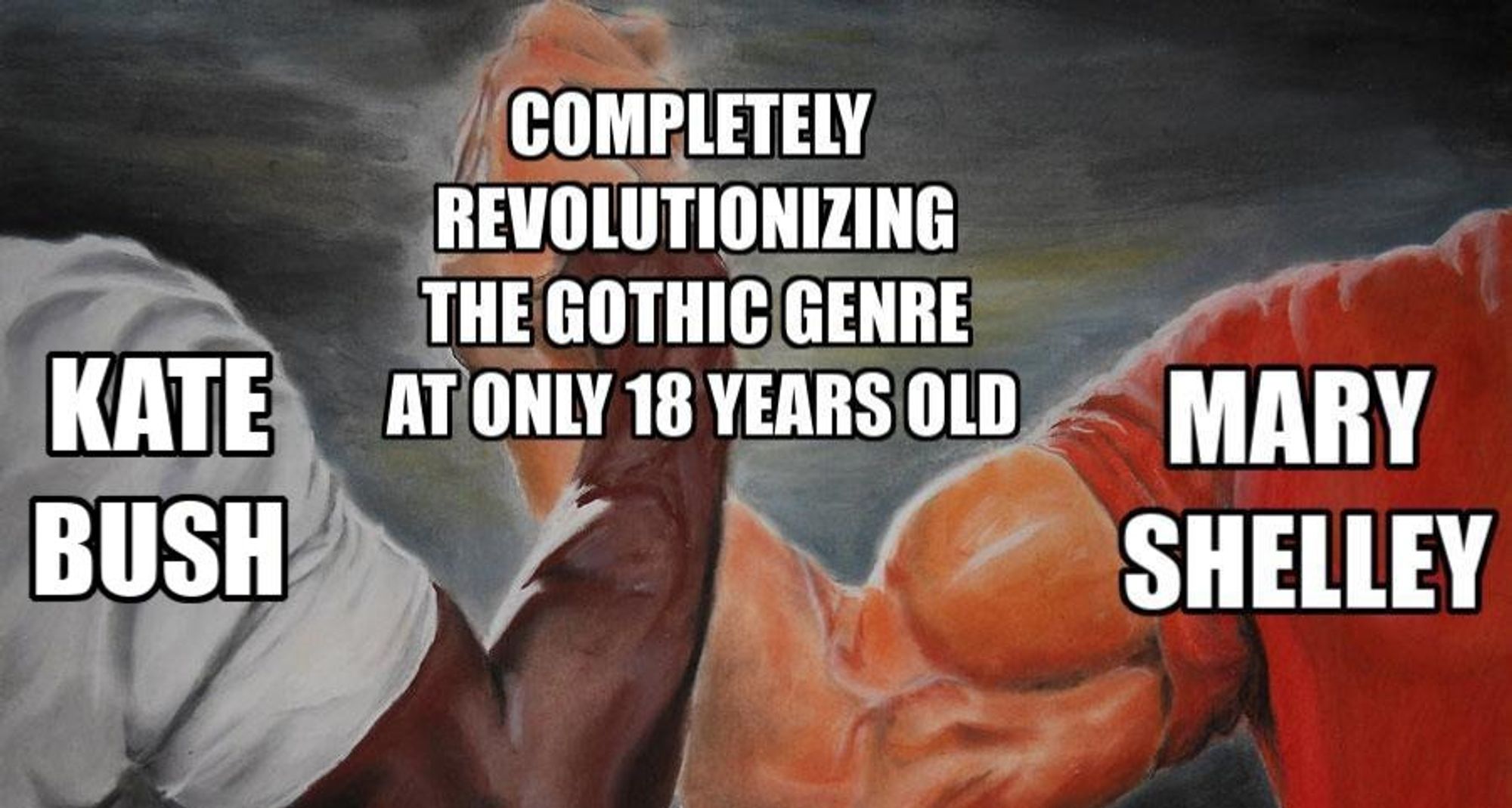 Epic Handshake meme with Carl Weathers labeled KATE BUSH, Arnold labeled MARY SHELLEY and their combined handshake labeled COMPLETELY REVOLUTIONIZING THE GOTHIC GENRE AT 18 YEARS OLD