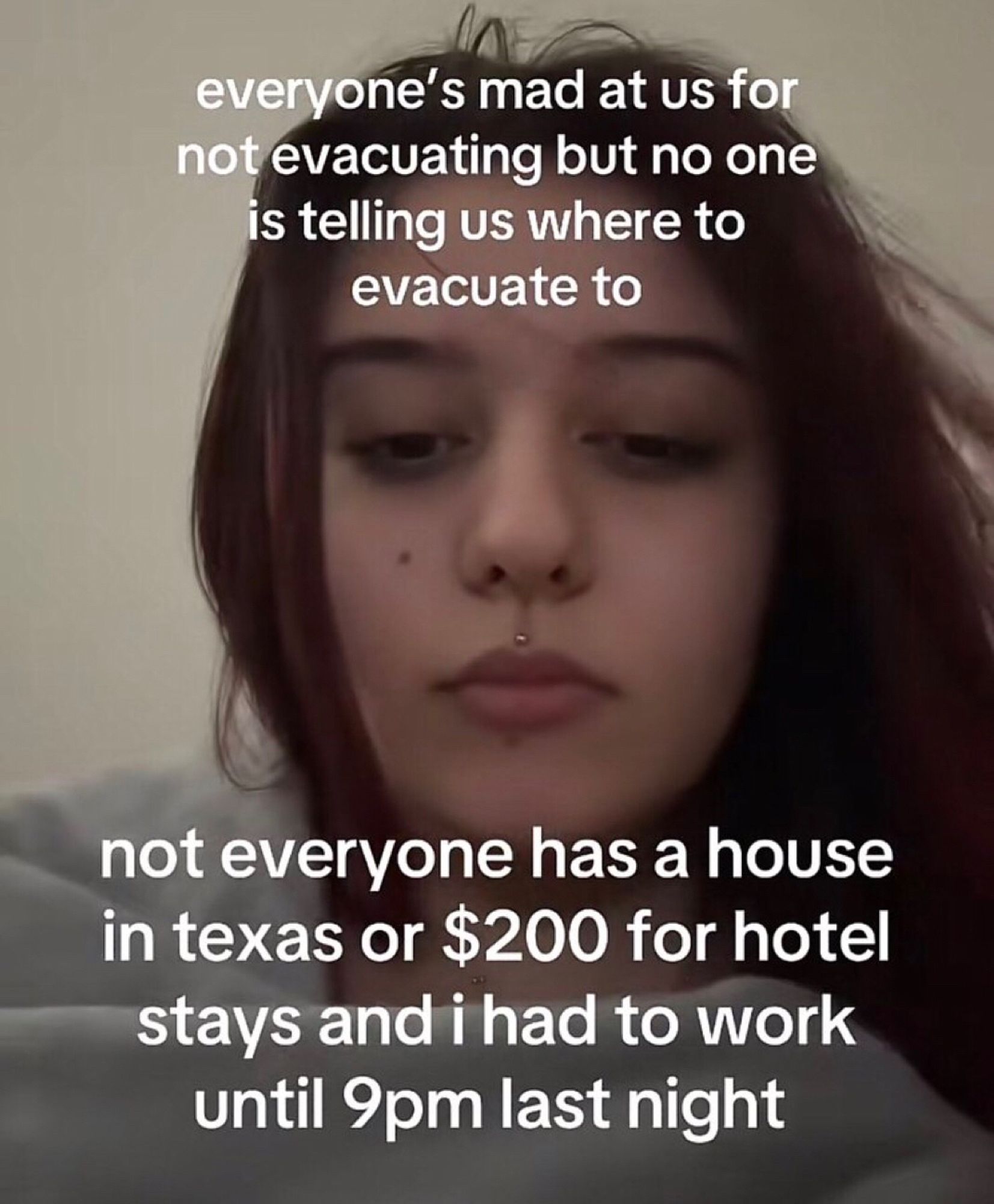 Everyone’s mad at us for not evacuating. But no one is telling us where to evacuate to. Not everyone has a house in Texas or $200 for hotel stays and I had to work until 9pm last night