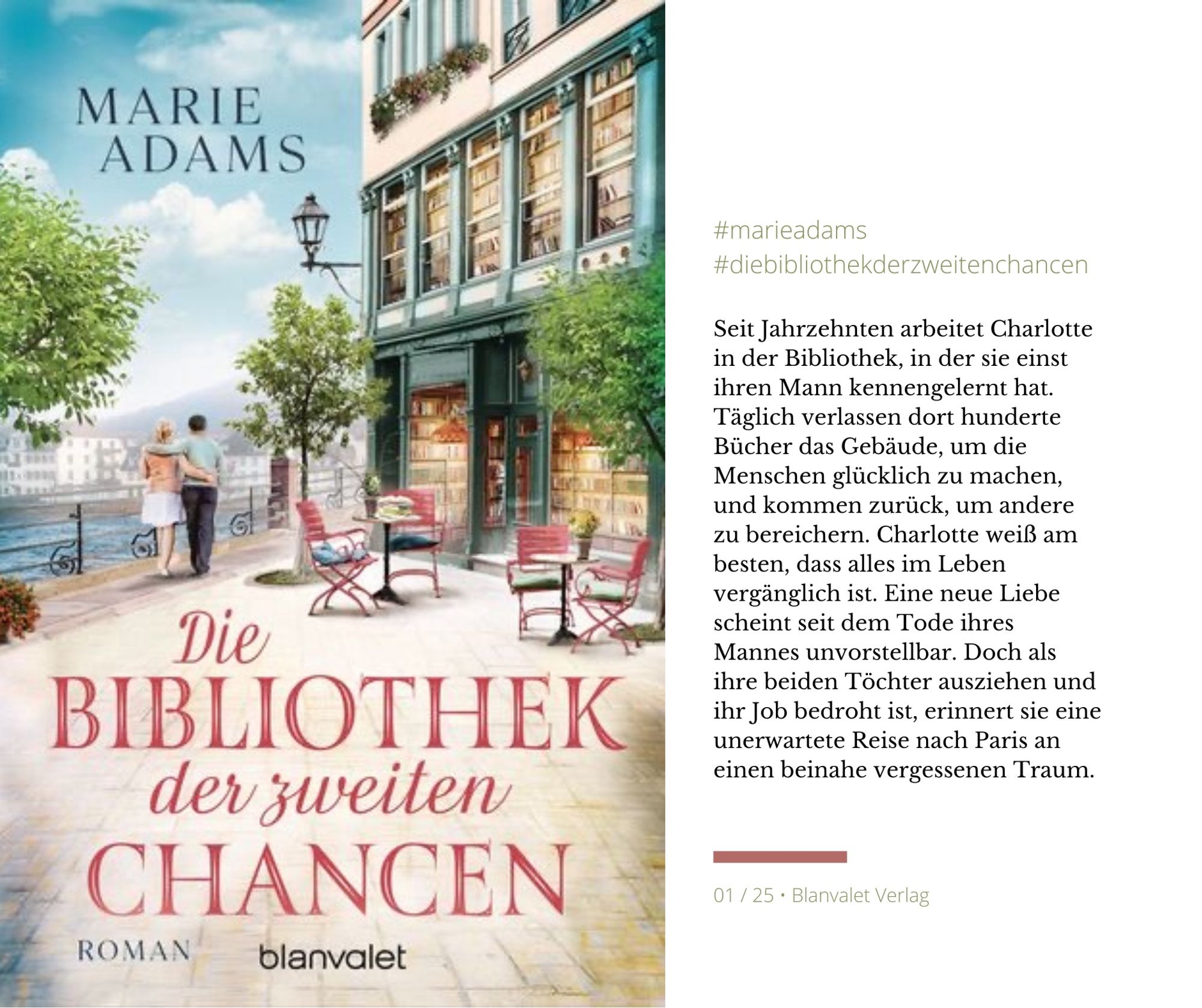 Links das Cover des Titels, in gedeckten Pastellfarben gehalten. Eine kleine Blibliothek, davor ein paar Tische und Stühle zum Verweilen, daneben an Paar von hinten, das am Flußufer entlang flaniert. Rechts die folgende Inhaltsangabe: Seit Jahrzehnten arbeitet Charlotte in der Bibliothek, in der sie einst ihren Mann kennengelernt hat. Täglich verlassen dort hunderte Bücher das Gebäude, um die Menschen glücklich zu machen, und kommen zurück, um andere zu bereichern. Charlotte weiß am besten, dass alles im Leben vergänglich ist. Eine neue Liebe scheint seit dem Tode ihres Mannes unvorstellbar. Doch als ihre beiden Töchter ausziehen und ihr Job bedroht ist, erinnert sie eine unerwartete Reise nach Paris an einen beinahe vergessenen Traum.