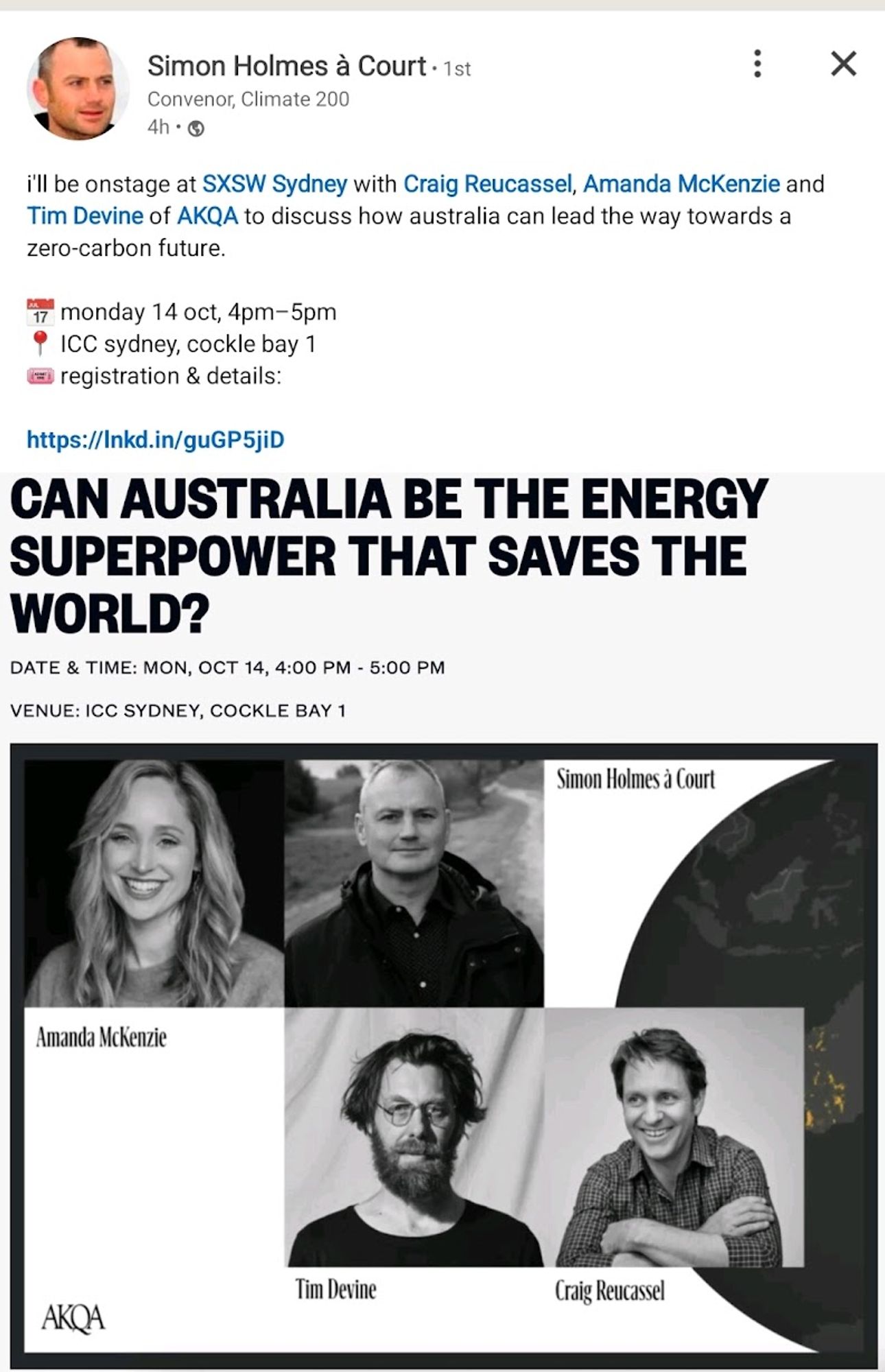 Simon Holmes à Court. 1st Convenor, Climate 200 4h- i'll be onstage at SXSW Sydney with Craig Reucassel, Amanda McKenzie and Tim Devine of AKQA to discuss how australia can lead the way towards a zero-carbon future. monday 14 oct, 4pm-5pm ICC sydney, cockle bay 1 registration & details: https://lnkd.in/guGP5jiD CAN AUSTRALIA BE THE ENERGY SUPERPOWER THAT SAVES THE WORLD? DATE & TIME: MON, OCT 14, 4:00 PM 5:00 PM VENUE: ICC SYDNEY, COCKLE BAY 1 Simon Holmes à Court Amanda McKenzie X AKOA Tim Devine Craig Reucassel