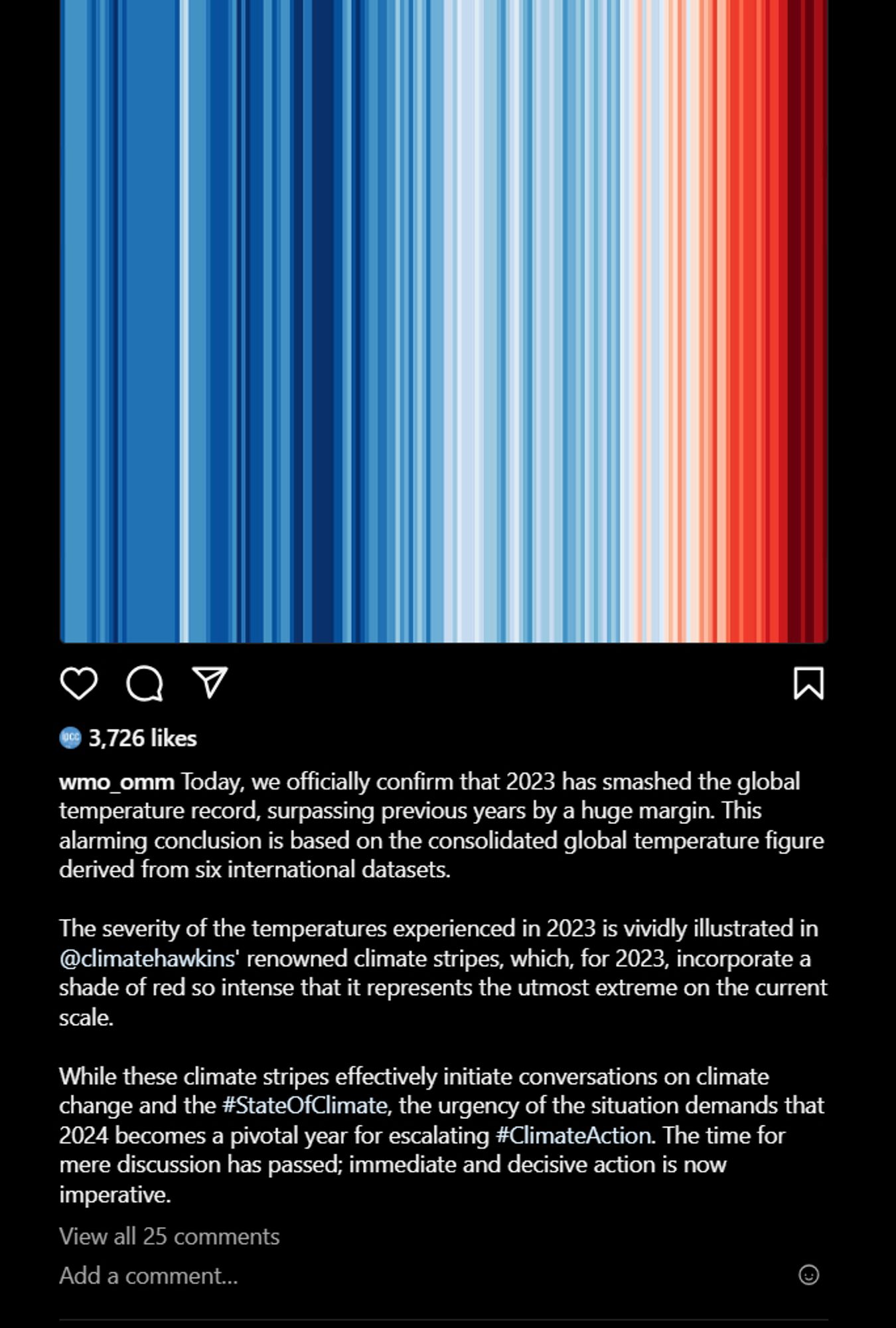 3,726 likes
wmo_omm
Today, we officially confirm that 2023 has smashed the global temperature record, surpassing previous years by a huge margin. This alarming conclusion is based on the consolidated global temperature figure derived from six international datasets.

The severity of the temperatures experienced in 2023 is vividly illustrated in @climatehawkins' renowned climate stripes, which, for 2023, incorporate a shade of red so intense that it represents the utmost extreme on the current scale.

While these climate stripes effectively initiate conversations on climate change and the #StateOfClimate, the urgency of the situation demands that 2024 becomes a pivotal year for escalating #ClimateAction. The time for mere discussion has passed; immediate and decisive action is now imperative.
View all 25 comm