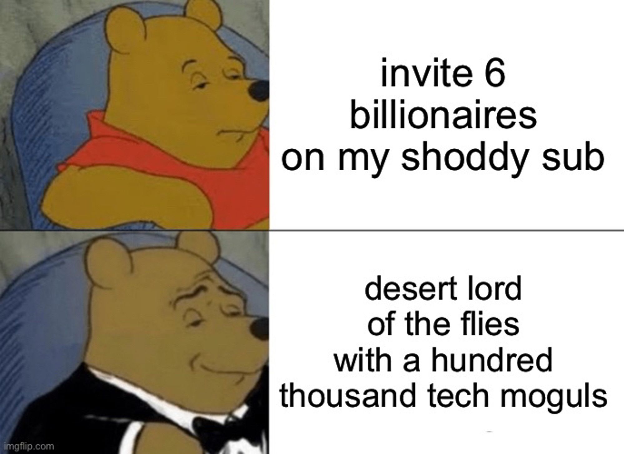 apathetic/smug winnie the pooh meme format with the top panel text “invite 6 billionaires on my shoddy sub” and the bottom panel text “desert lord of the flies with a hundred thousand tech moguls”