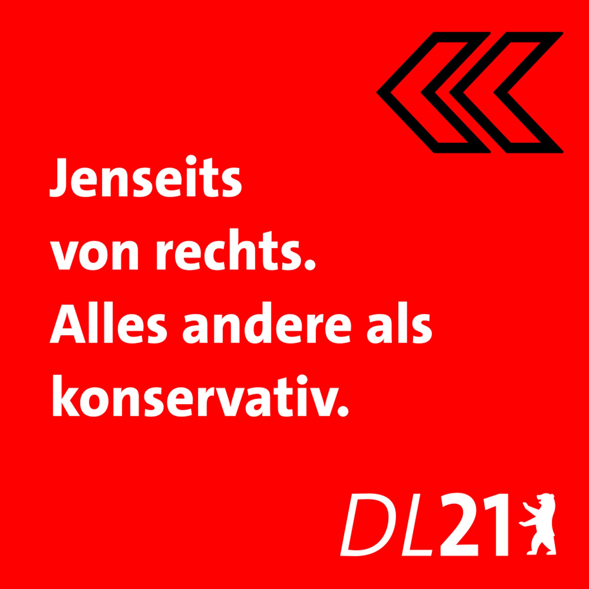 Rote Textkachel der DL21 Berlin mit weißem Logo.
Text: Jenseits von rechts. Alles andere als konservativ.
Ein schwarzer Pfeil zeigt nach links.