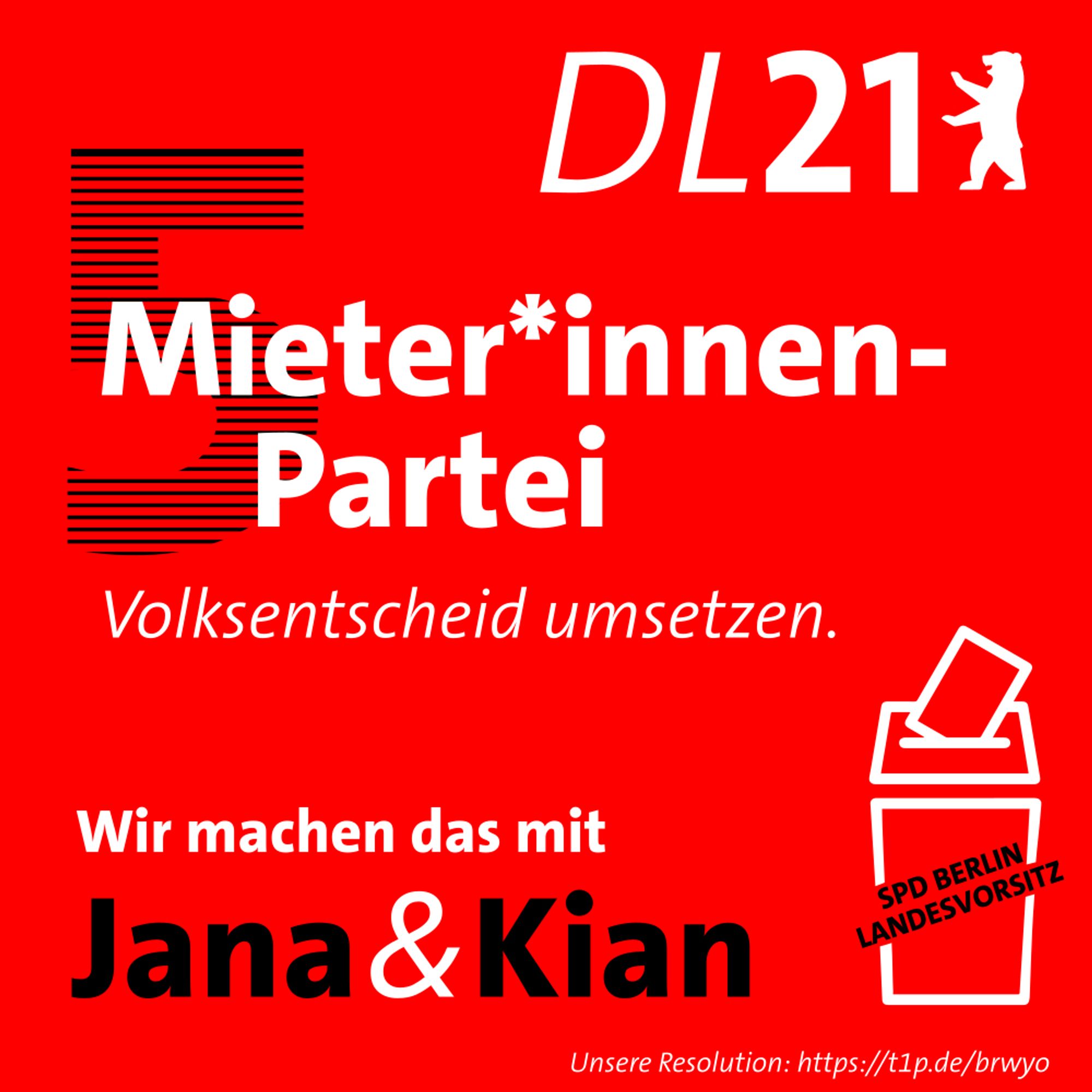 Textkachel der DL21 Berlin:
5: Mieter*innen-Partei: Volksentscheid umsetzen.
Wir machen das mit Jana & Kian.
Wahlurne mit Aufschrift SPD Berlin Landesvorsitz
Unsere Resolution: https://t1p.de/brwyo