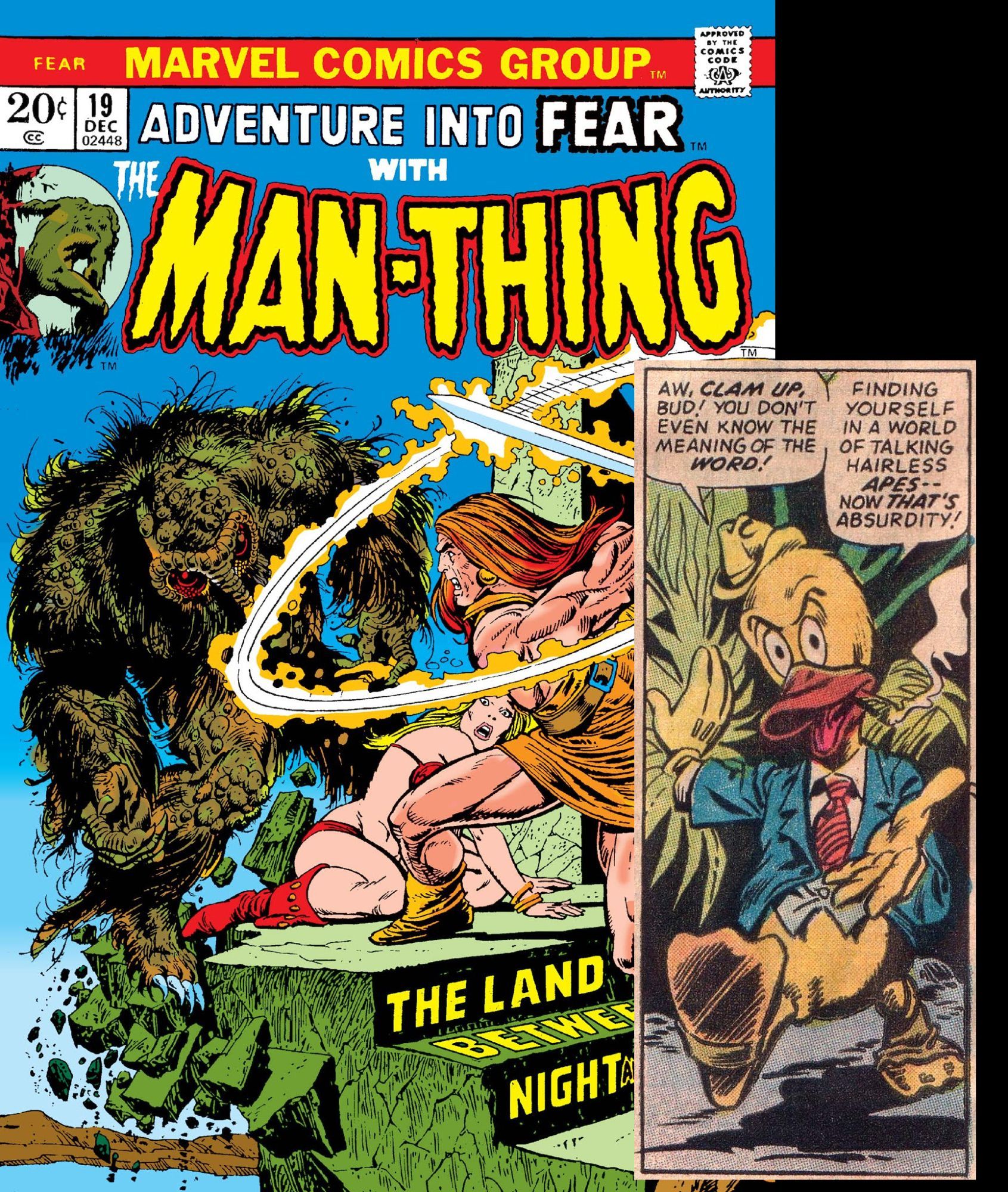 Cover to Fear #19, released September 11, 1973. Cover art by Gil Kane and Ernie Chan. Inset panel of Howard the Duck's first appearance.  Art by Val Mayerik and Sal Trapani.
Howard's dialogue in inset panel:  "Aw, CLAM UP bud! You don't even know the meaning of the word! Finding yourself in a world of talking hairless apes-- now THAT'S absurdity!"