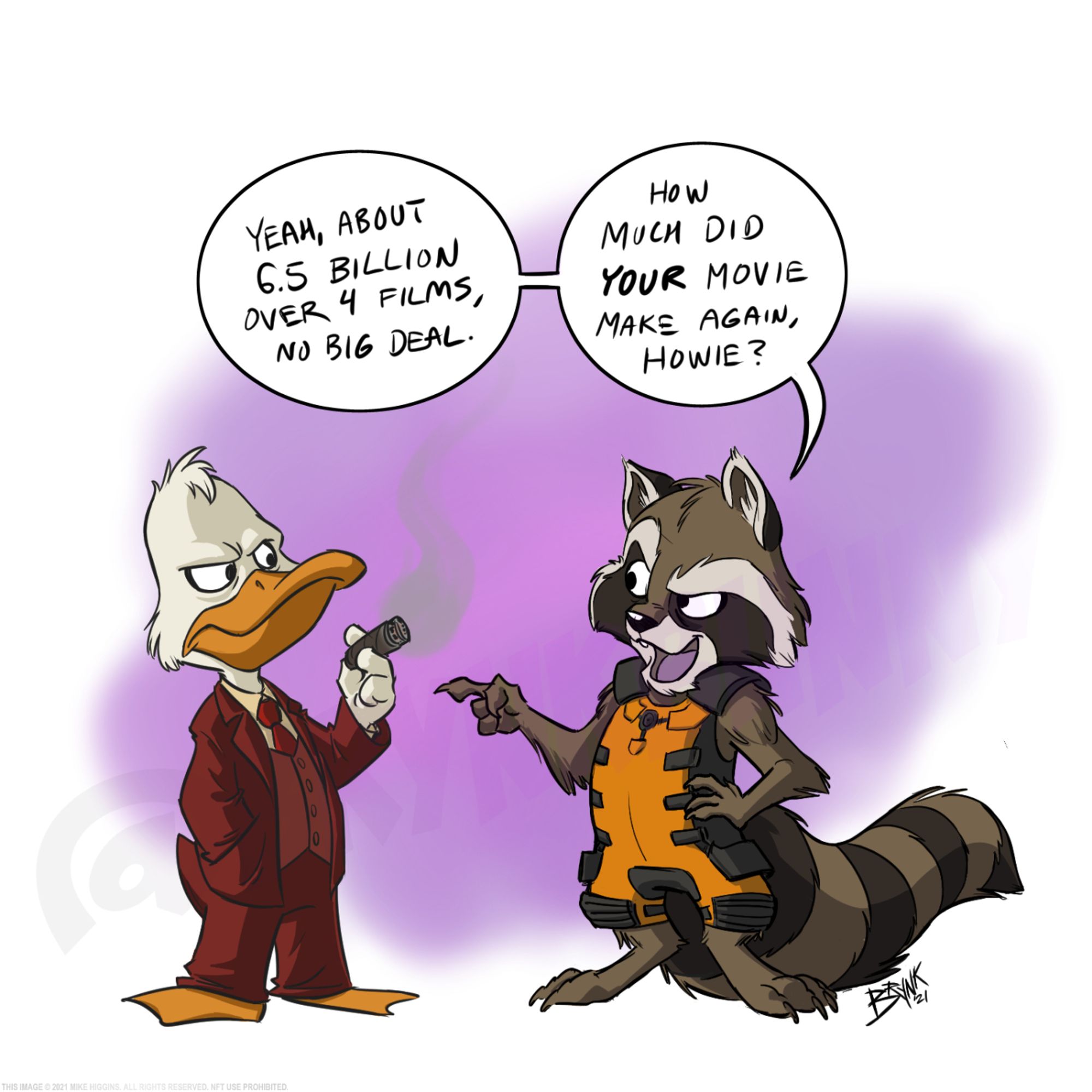 Howard the Duck, in a red suit holding a cigar looking unhappy, standing facing Rocket Raccoon in orange flight suit.  Rocket: "Yeah, about 6.5 billion over 4 films, no big deal. How much did *your* movie make again, Howie?"