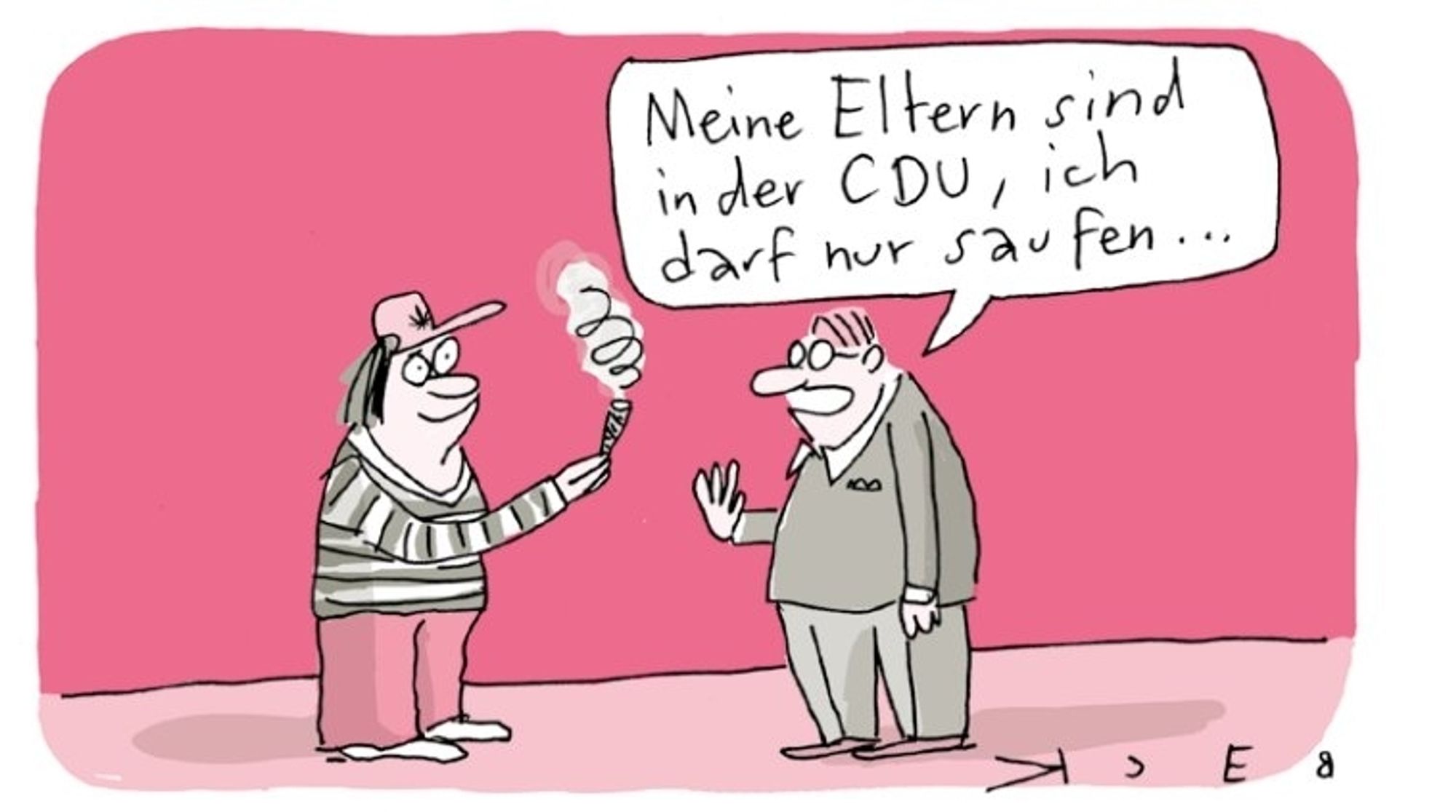 Karikatur.
Der eine bietet dem anderen einen Joint an. Er lehnt mit der Begründung ab, dass seine Eltern in der CDU sind und er nur saufen darf.