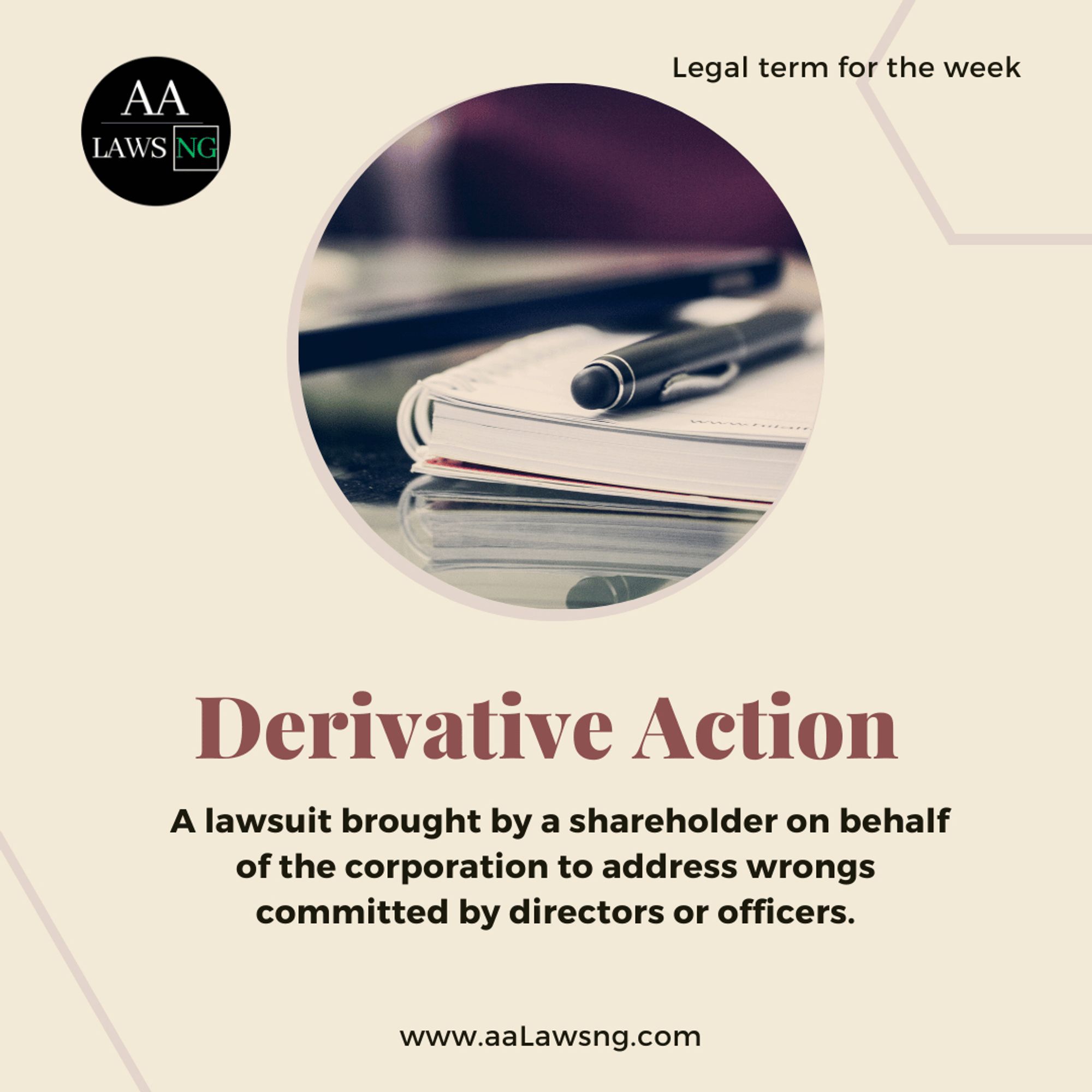 Derivative Action
www.aaLawsng.com
A lawsuit brought by a shareholder on behalf of the corporation to address wrongs committed by directors or officers.
Legal term for the week
logo of aalawsng