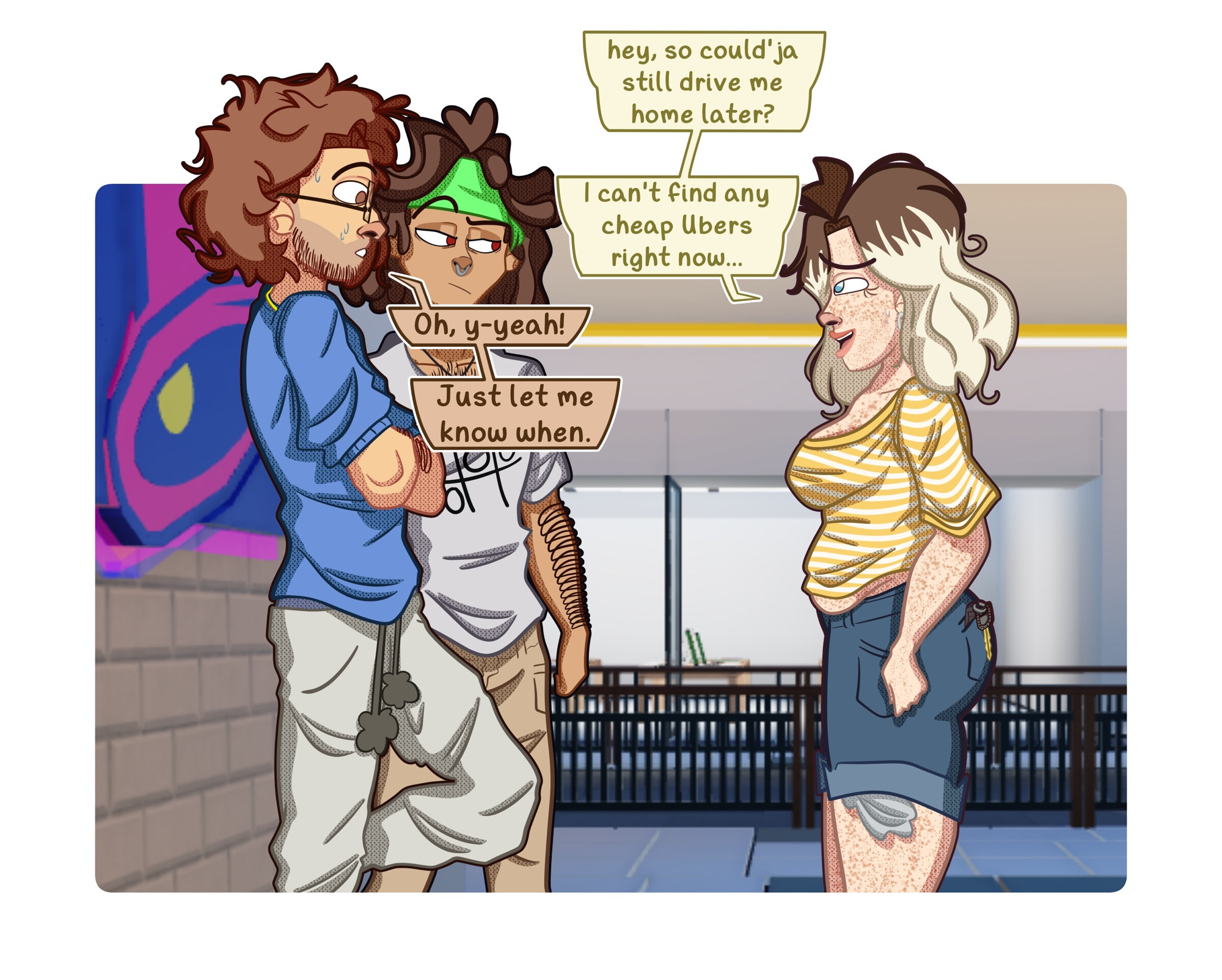 0.13 - To Need a Ride page 4/11

Robert and Angelo are approached by a nervous yellow shirted girl, Maya. Her and Robert share some words.

“Hey, so could’ja still drive me home later? I can’t find any cheap Ubers right now…” she asks, car keys dangling from the back pocket of her shorts.

“Oh, y-yeah!” Robert responds. “Just let me know when.”