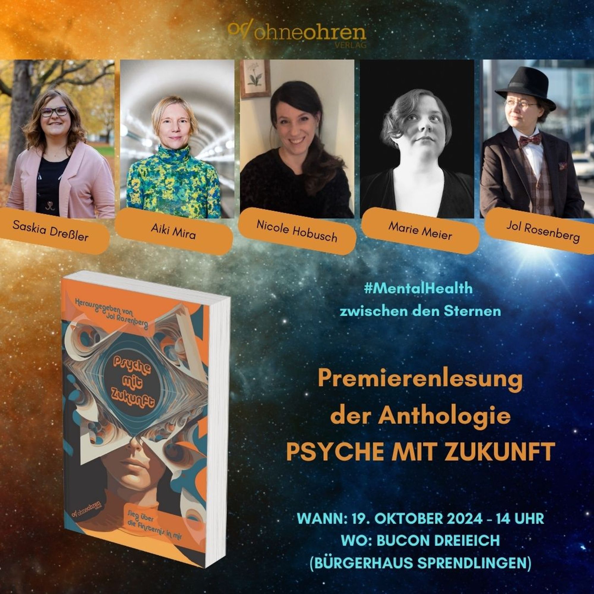 Ein Sternenhimmel. Davor schweben vier Fotos von weißen Personen, in gelben Blöcken darunter deren Namen: Saskia Dreßler, Aiki Mira, Marie Meier, Nicole Hobusch, Jol Rosenberg

Darunter ein Mockup des Buches und daneben der Text: #mentalhealth zwischen den Sternen. Premierenlesung der Anthologie Psyche mit Zukunft. Wann? 19.10. 14 Uhr

Wo?: BuCon Dreieich Bürgerhaus Sprendlingen